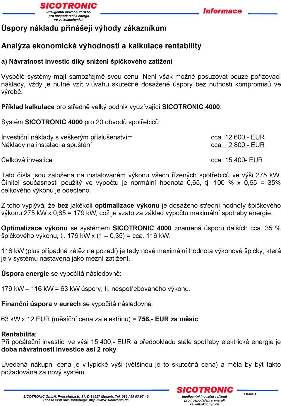 Příklad kalkulace pro středně velký podnik využívající SICOTRONIC 4000: Systém SICOTRONIC 4000 pro 20 obvodů spotřebičů: Investiční náklady s veškerým příslušenstvím Náklady na instalaci a spuštění