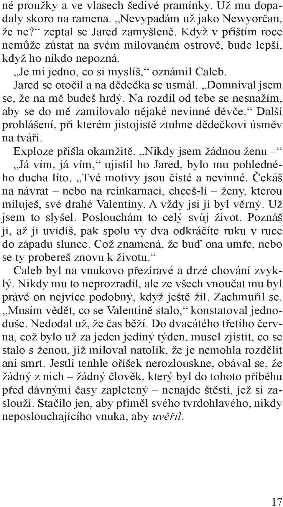 Domníval jsem se, že na mě budeš hrdý. Na rozdíl od tebe se nesnažím, aby se do mě zamilovalo nějaké nevinné děvče. Další prohlášení, při kterém jistojistě ztuhne dědečkovi úsměv na tváři.