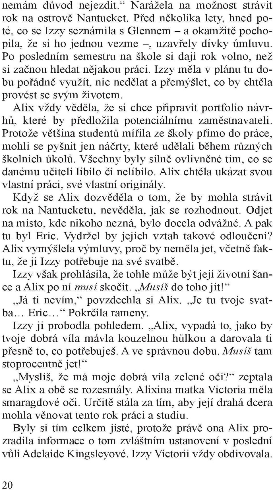 Po posledním semestru na škole si dají rok volno, než si začnou hledat nějakou práci. Izzy měla v plánu tu dobu pořádně využít, nic nedělat a přemýšlet, co by chtěla provést se svým životem.