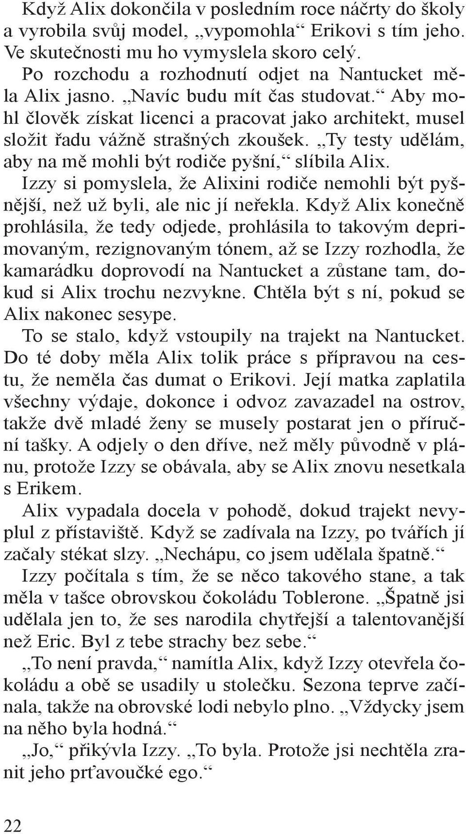 Ty testy udělám, aby na mě mohli být rodiče pyšní, slíbila Alix. Izzy si pomyslela, že Alixini rodiče nemohli být pyšnější, než už byli, ale nic jí neřekla.