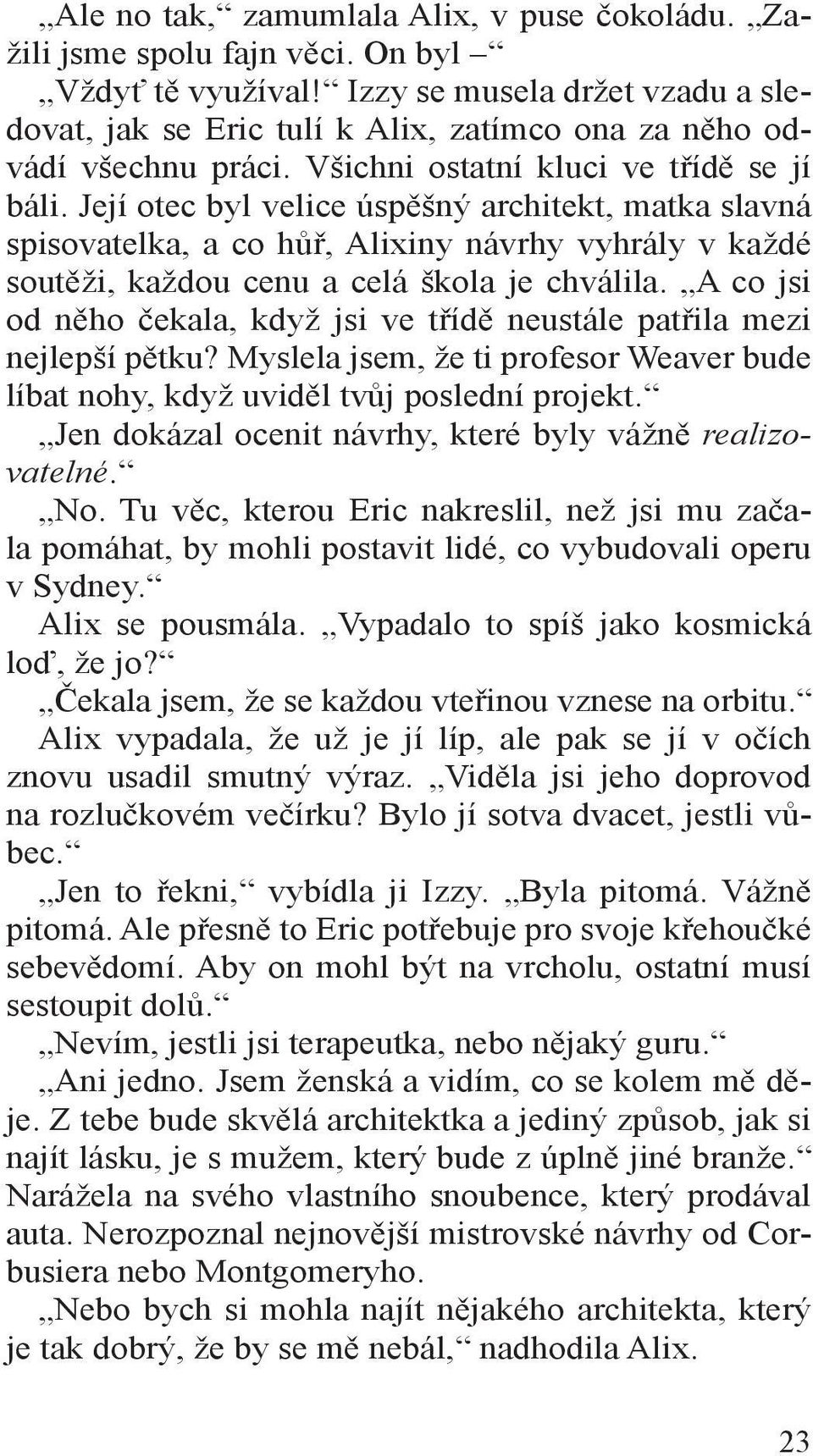 Její otec byl velice úspěšný architekt, matka slavná spisovatelka, a co hůř, Alixiny návrhy vyhrály v každé soutěži, každou cenu a celá škola je chválila.