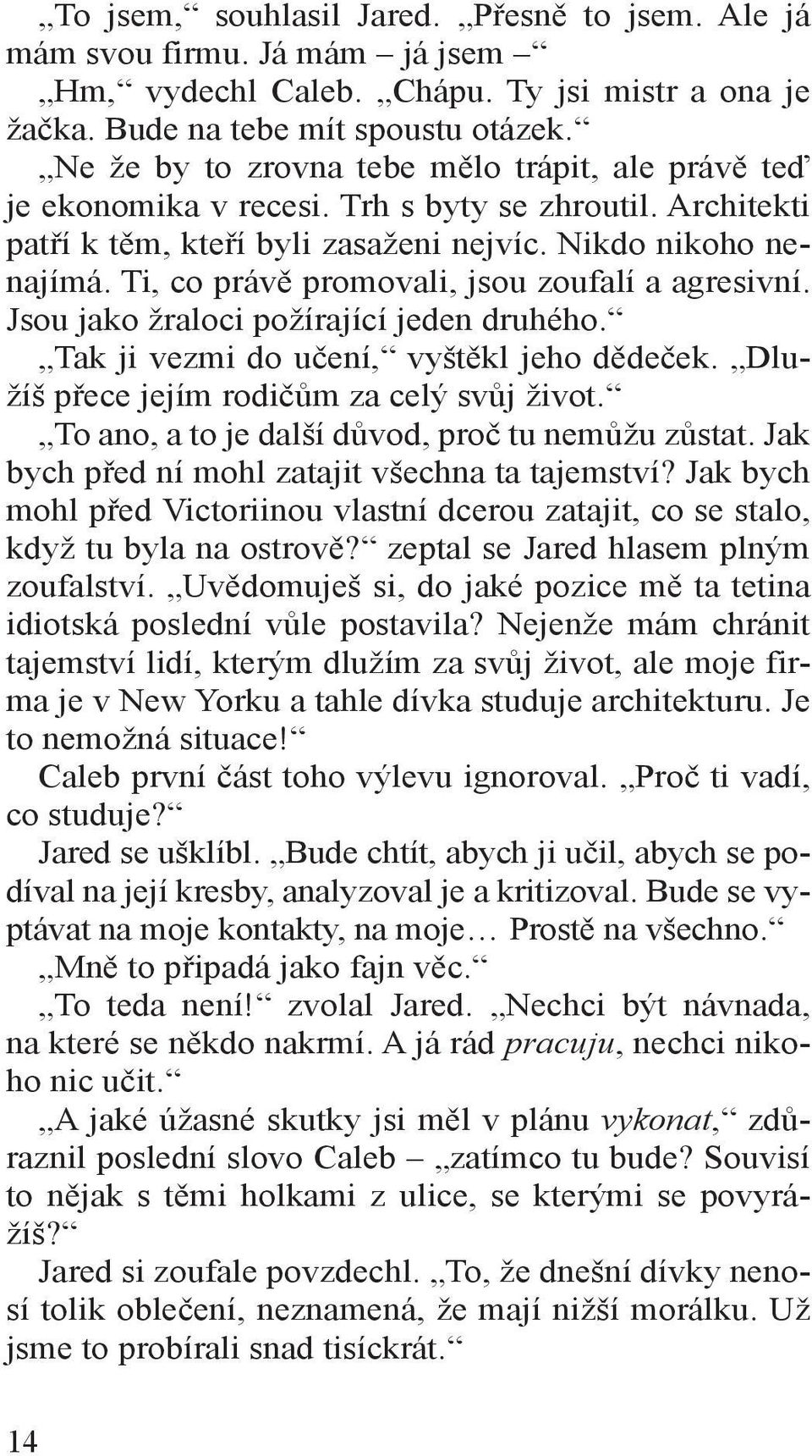 Ti, co právě promovali, jsou zoufalí a agresivní. Jsou jako žraloci požírající jeden druhého. Tak ji vezmi do učení, vyštěkl jeho dědeček. Dlužíš přece jejím rodičům za celý svůj život.