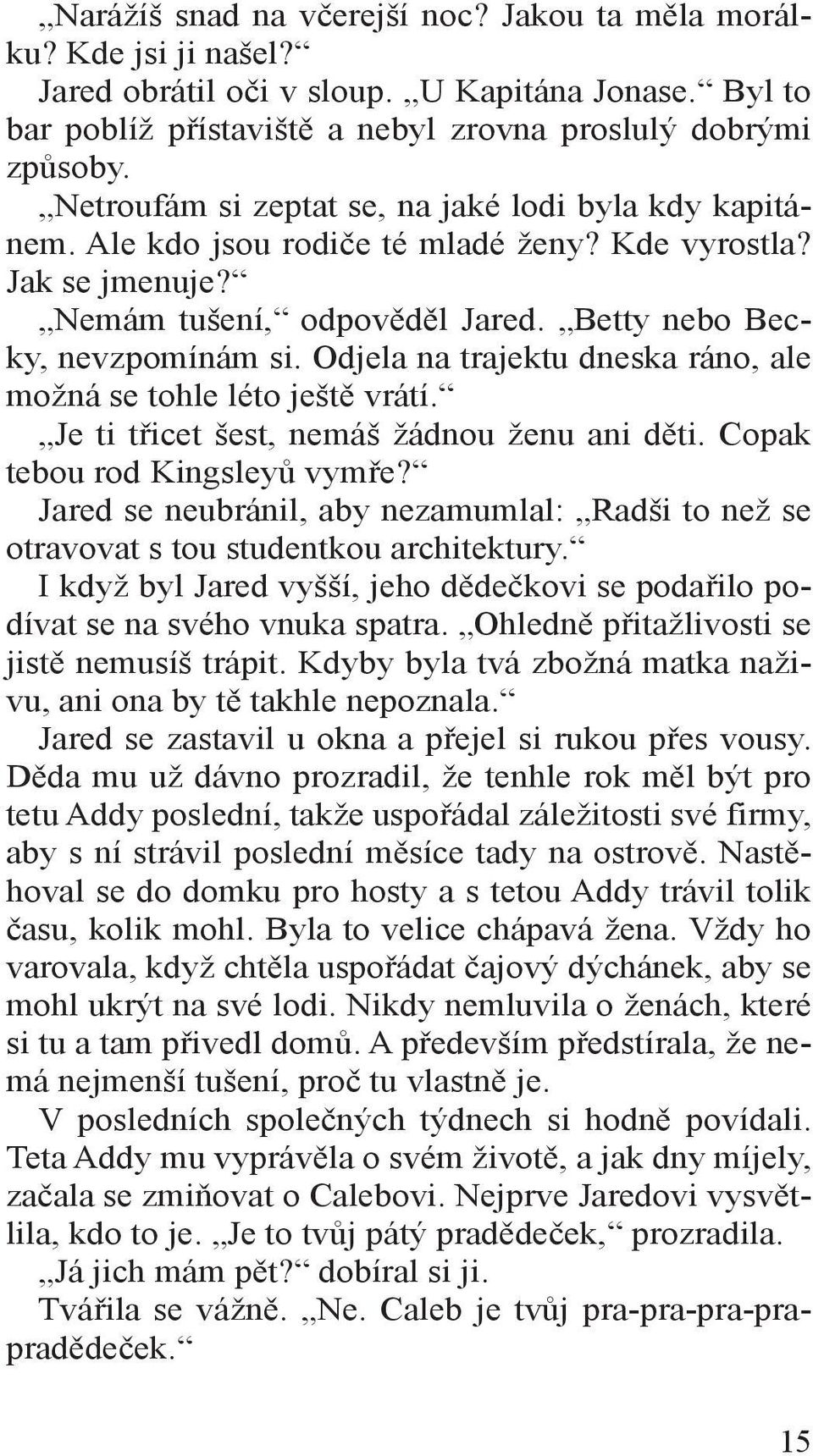 Odjela na trajektu dneska ráno, ale možná se tohle léto ještě vrátí. Je ti třicet šest, nemáš žádnou ženu ani děti. Copak tebou rod Kingsleyů vymře?