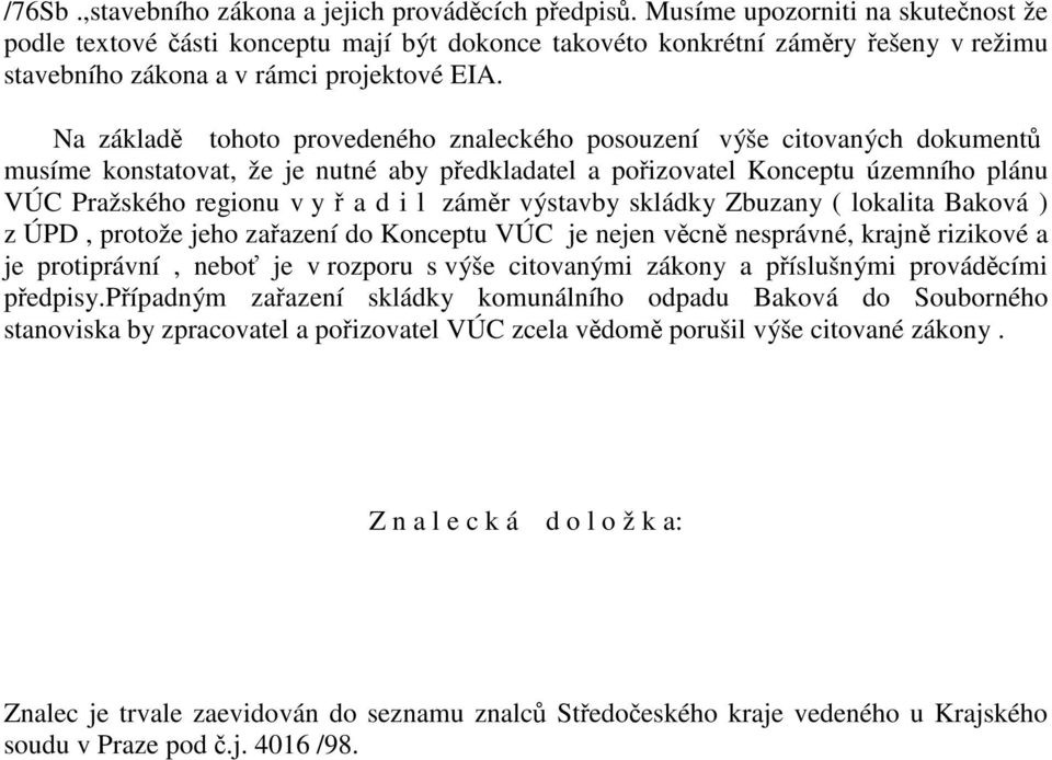 Na základě tohoto provedeného znaleckého posouzení výše citovaných dokumentů musíme konstatovat, že je nutné aby předkladatel a pořizovatel Konceptu územního plánu VÚC Pražského regionu v y ř a d i l