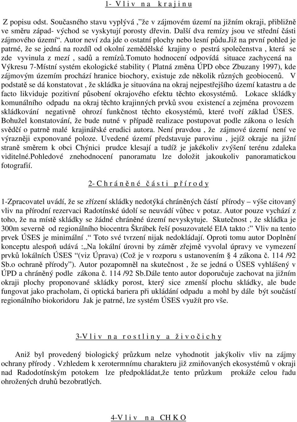 již na první pohled je patrné, že se jedná na rozdíl od okolní zemědělské krajiny o pestrá společenstva, která se zde vyvinula z mezí, sadů a remízů.