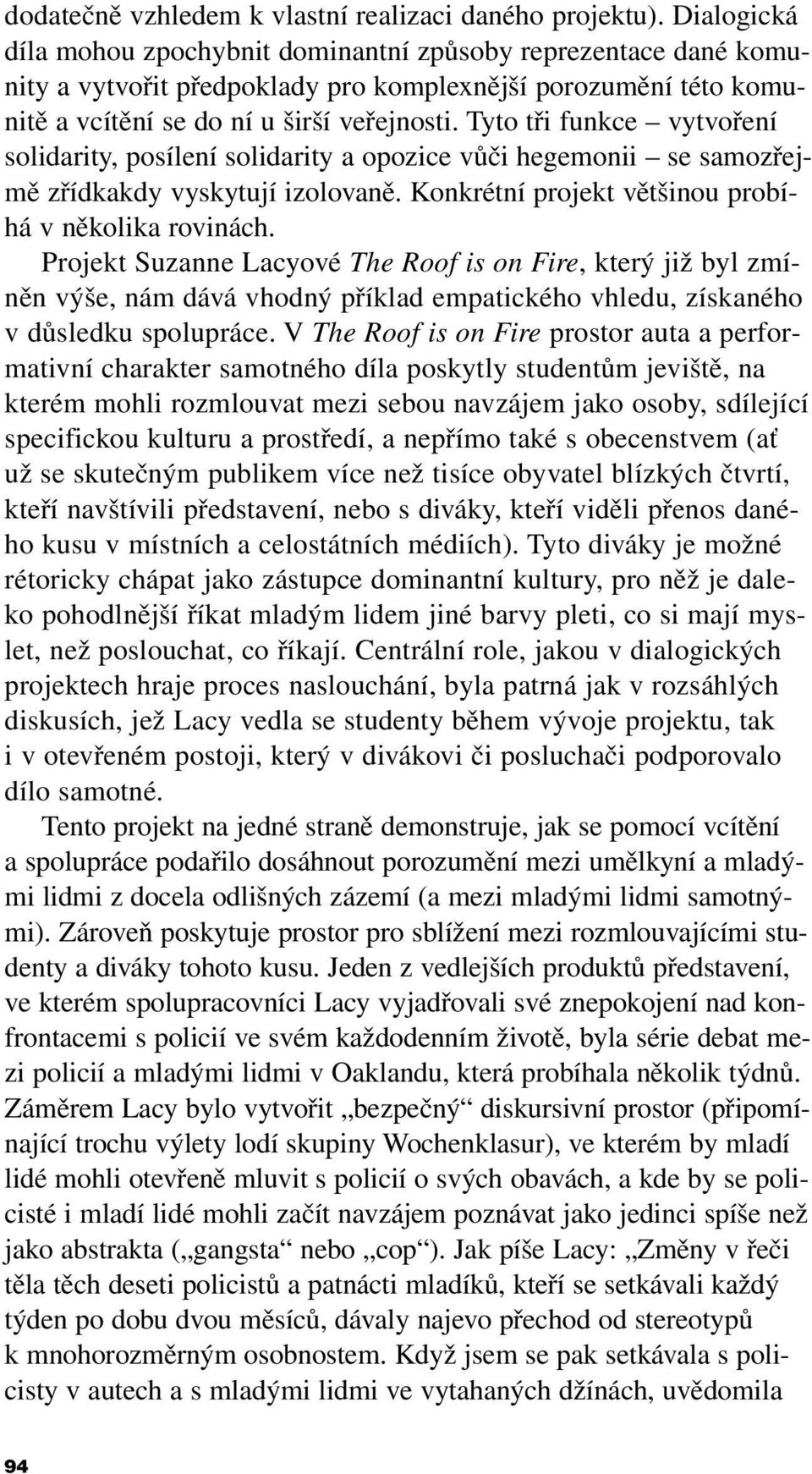 Tyto tři funkce vytvoření solidarity, posílení solidarity a opozice vůči hegemonii se samozřejmě zřídkakdy vyskytují izolovaně. Konkrétní projekt většinou probíhá v několika rovinách.