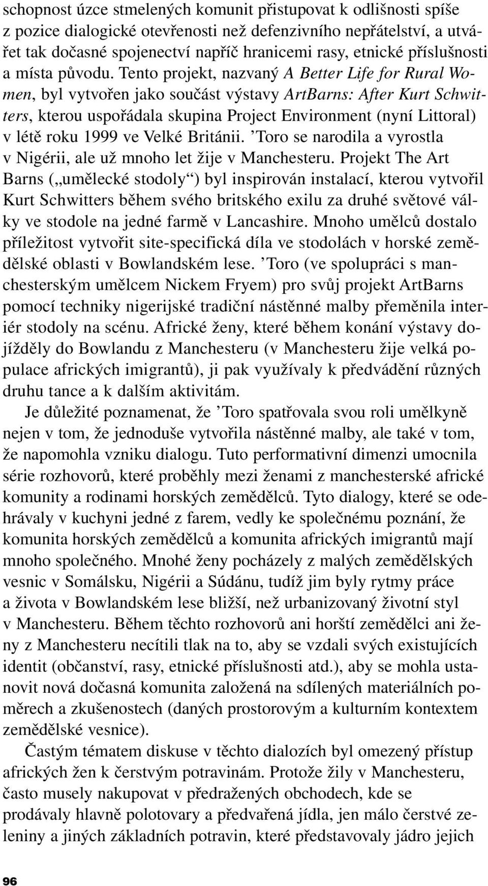 Tento projekt, nazvaný A Better Life for Rural Women, byl vytvořen jako součást výstavy ArtBarns: After Kurt Schwitters, kterou uspořádala skupina Project Environment (nyní Littoral) v létě roku 1999