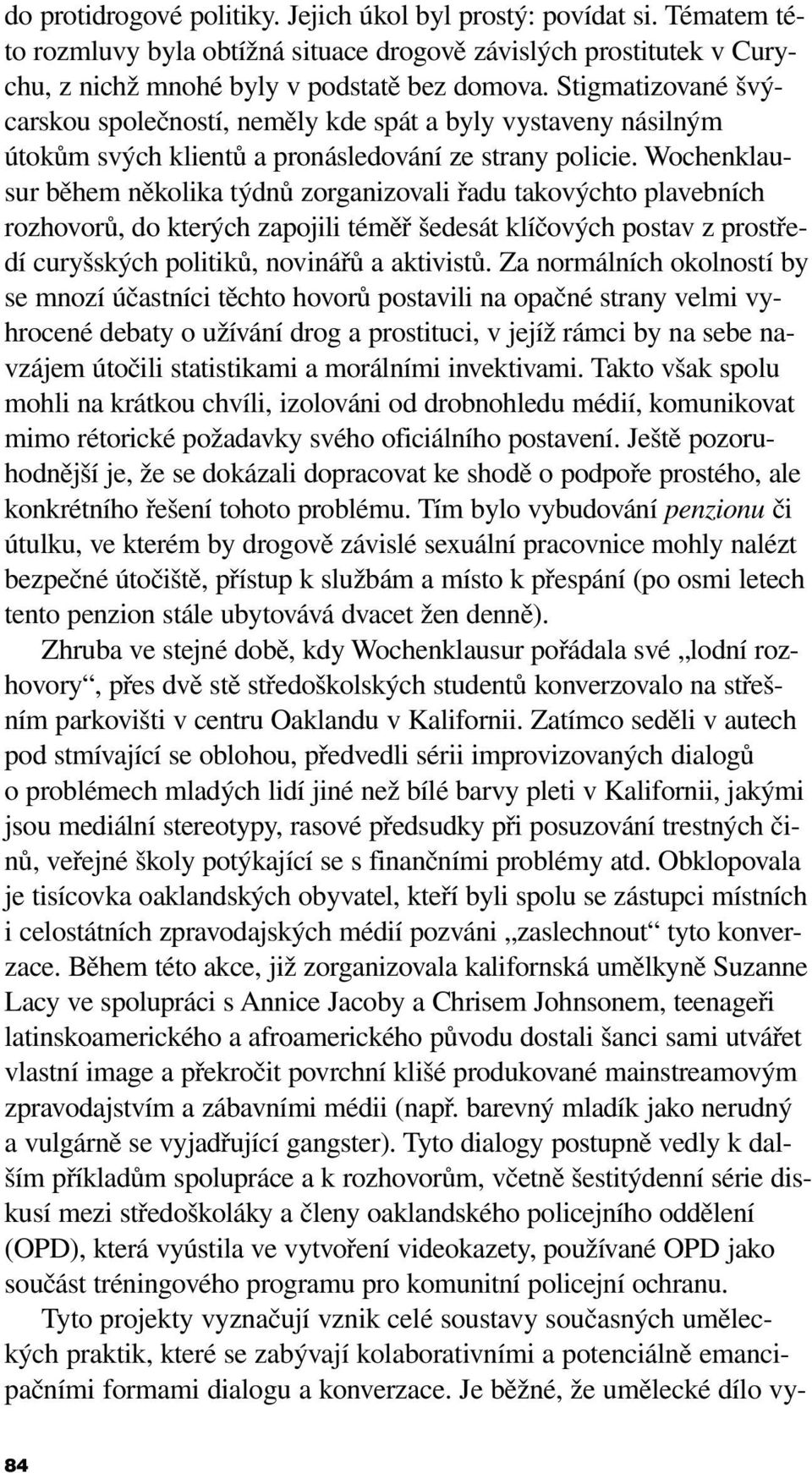 Wochenklausur během několika týdnů zorganizovali řadu takovýchto plavebních rozhovorů, do kterých zapojili téměř šedesát klíčových postav z prostředí curyšských politiků, novinářů a aktivistů.