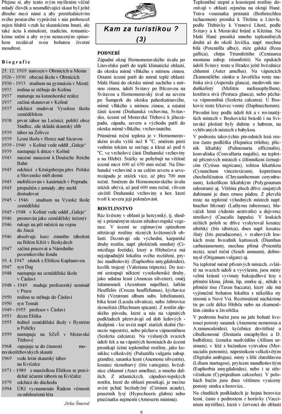 1919 narozen v Obrnicích u Mostu 1926-1930 obecná škola v Obrnicích 1930-1933 studium na gymnáziu v Mostě 1933 rodina se stěhuje do Kolína 1937 maturuje na kutnohorské reálce 1937 začíná skautovat v