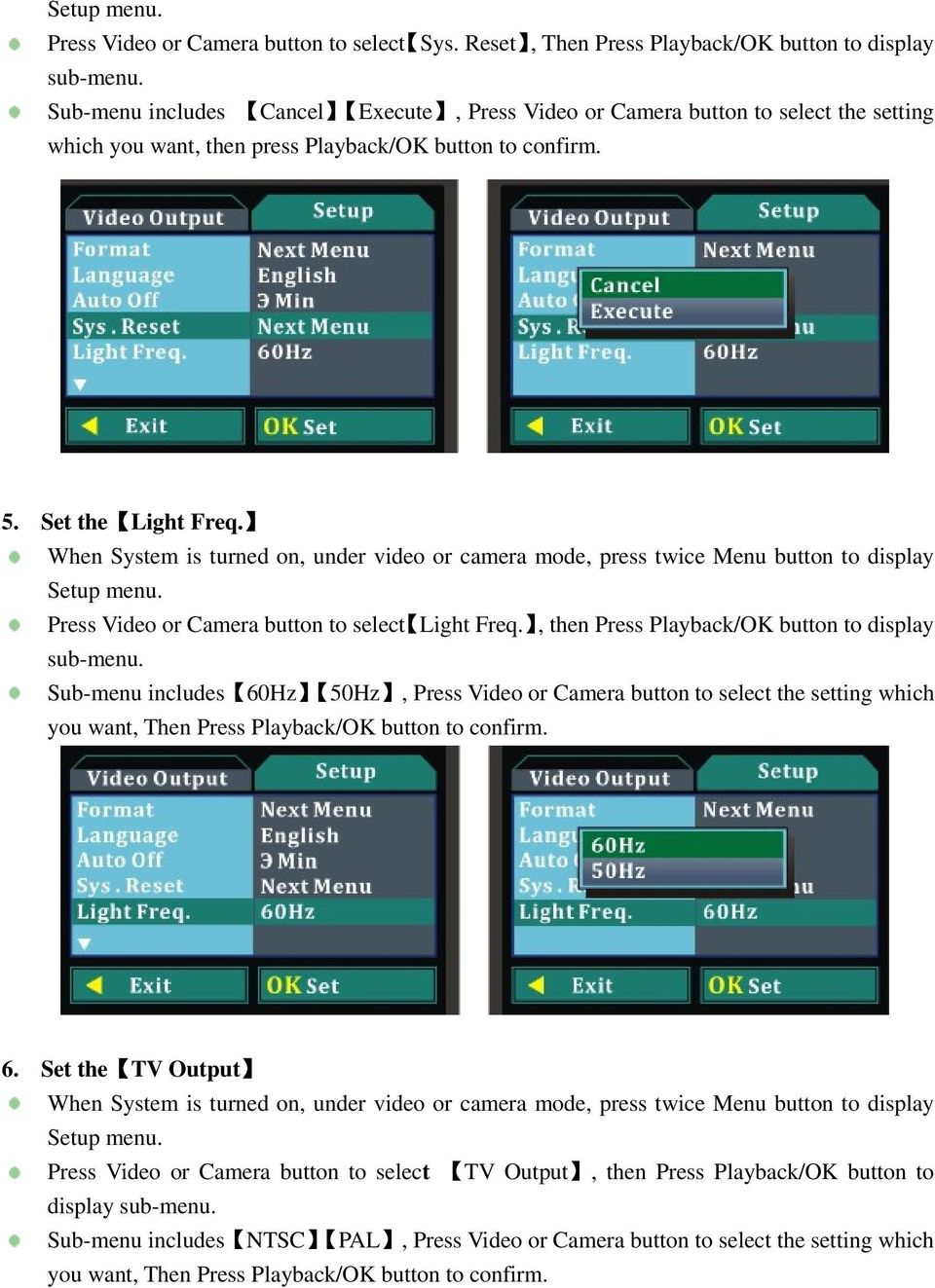 When System is turned on, under video or camera mode, press twice Menu button to display Setup menu. Press Video or Camera button to select Light Freq.