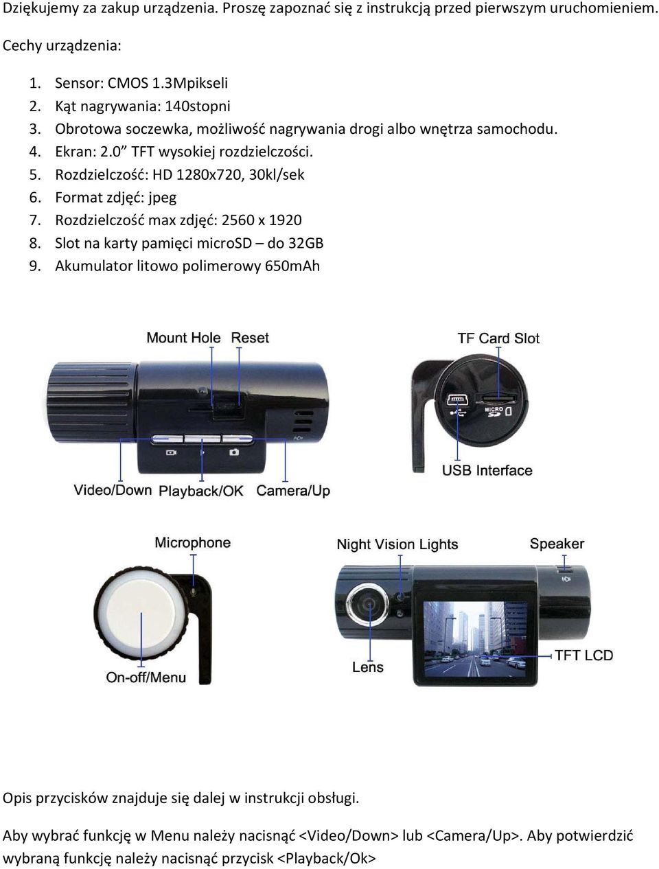 Rozdzielczość: HD 1280x720, 30kl/sek 6. Format zdjęć: jpeg 7. Rozdzielczość max zdjęć: 2560 x 1920 8. Slot na karty pamięci microsd do 32GB 9.