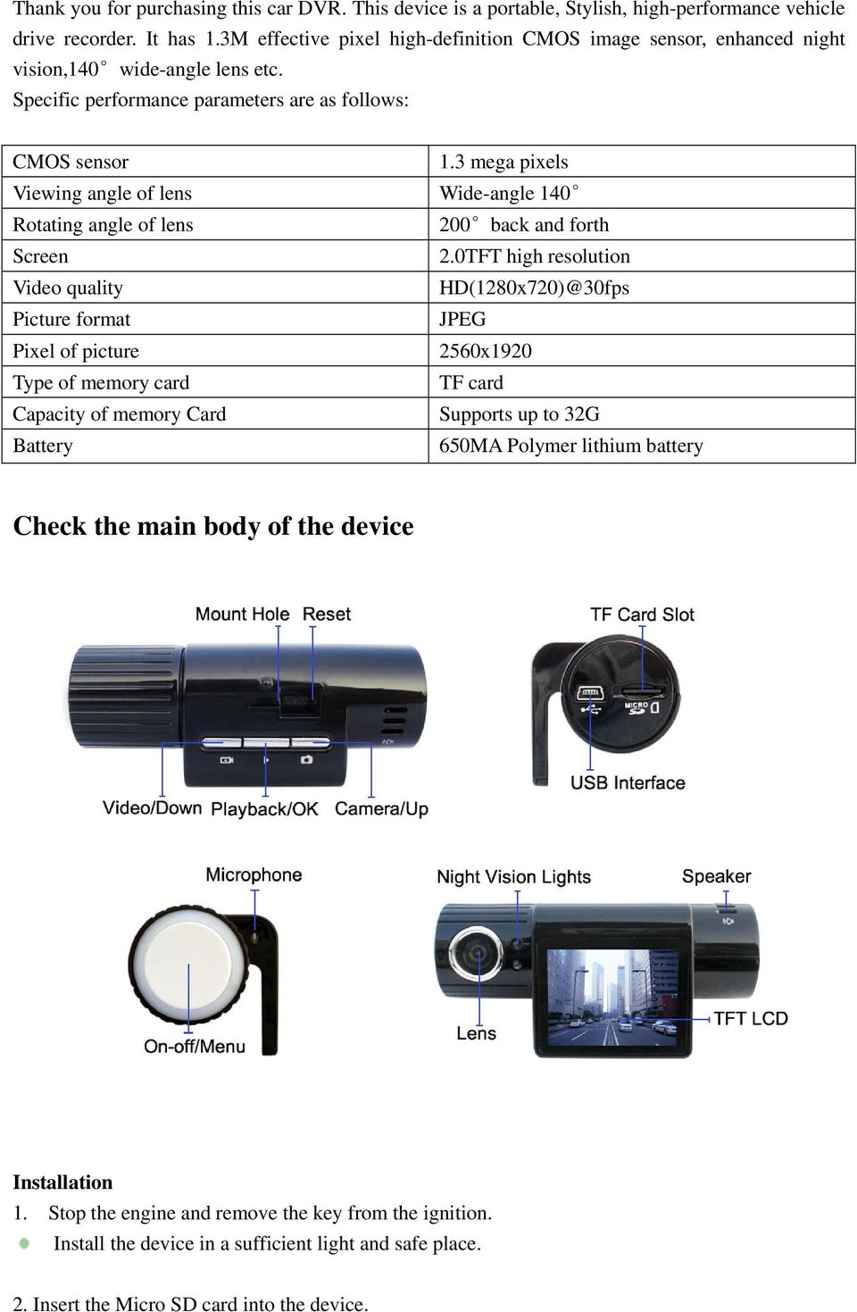 3 mega pixels Viewing angle of lens Wide-angle 140 Rotating angle of lens 200 back and forth Screen 2.