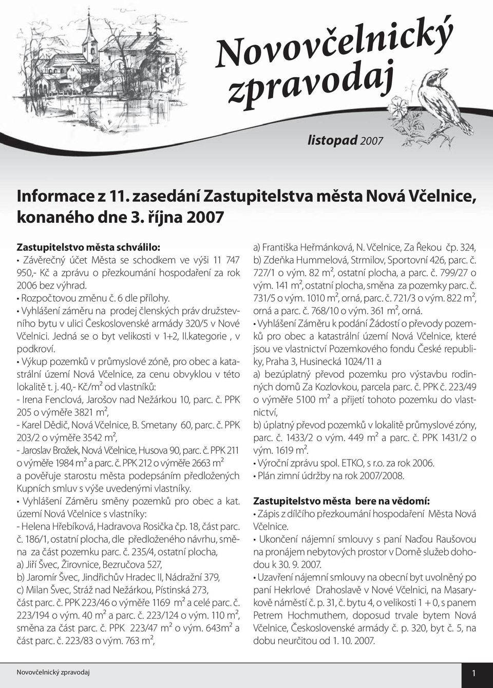 Vyhlášení záměru na prodej členských práv družstevního bytu v ulici Československé armády 320/5 v Nové Včelnici. Jedná se o byt velikosti v 1+2, II.kategorie, v podkroví.