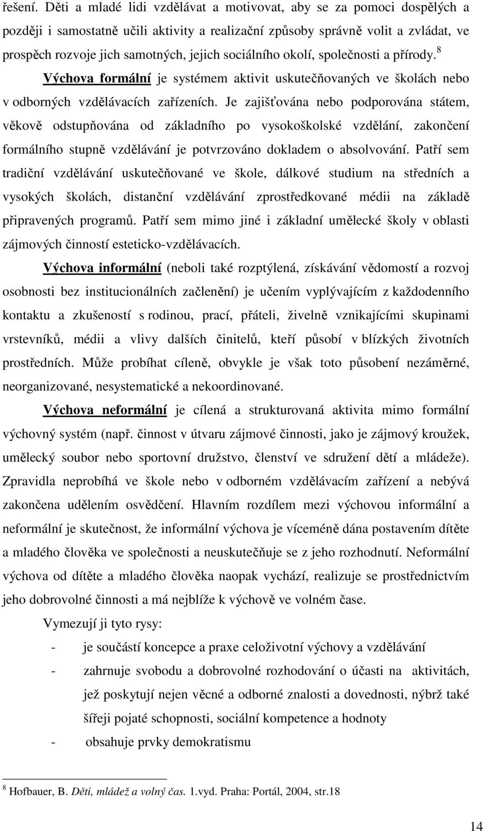 sociálního okolí, společnosti a přírody. 8 Výchova formální je systémem aktivit uskutečňovaných ve školách nebo v odborných vzdělávacích zařízeních.