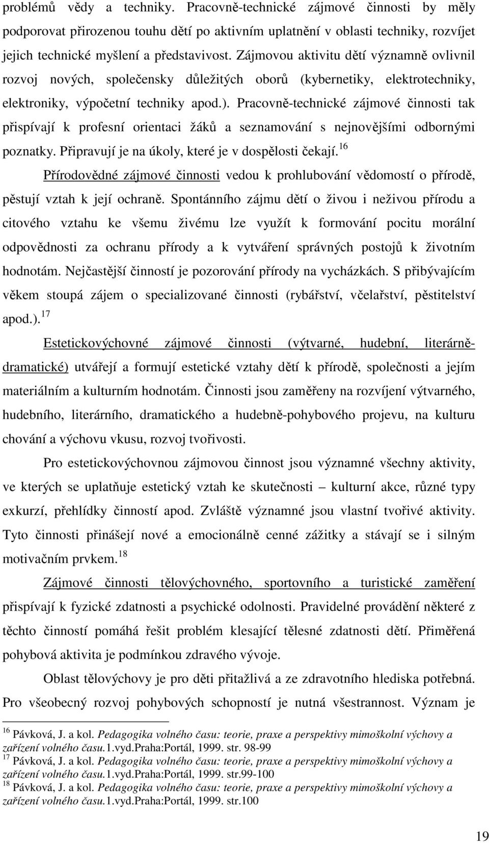 Pracovně-technické zájmové činnosti tak přispívají k profesní orientaci žáků a seznamování s nejnovějšími odbornými poznatky. Připravují je na úkoly, které je v dospělosti čekají.