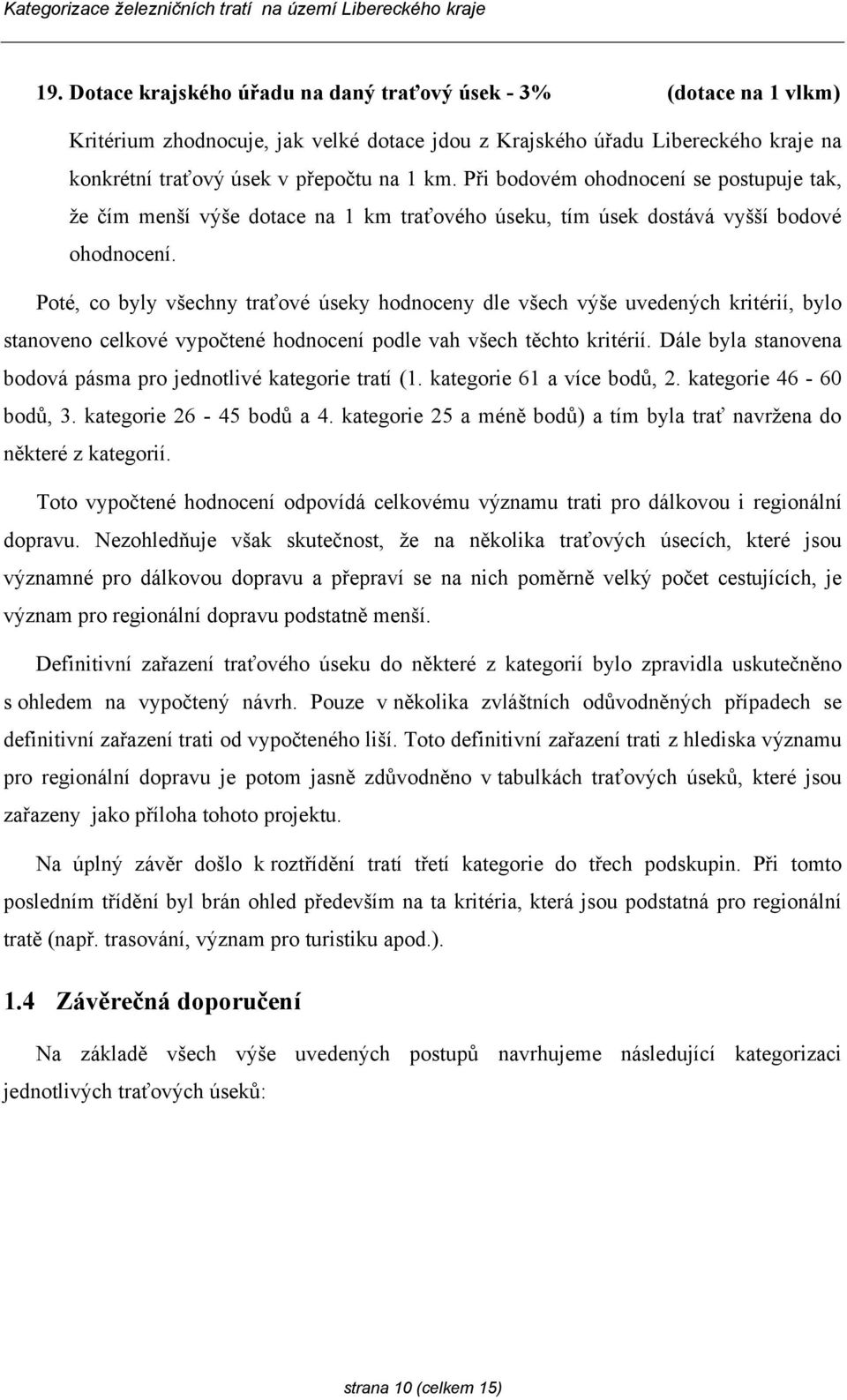 Poté, co byly všechny traťové úseky hodnoceny dle všech výše uvedených kritérií, bylo stanoveno celkové vypočtené hodnocení podle vah všech těchto kritérií.