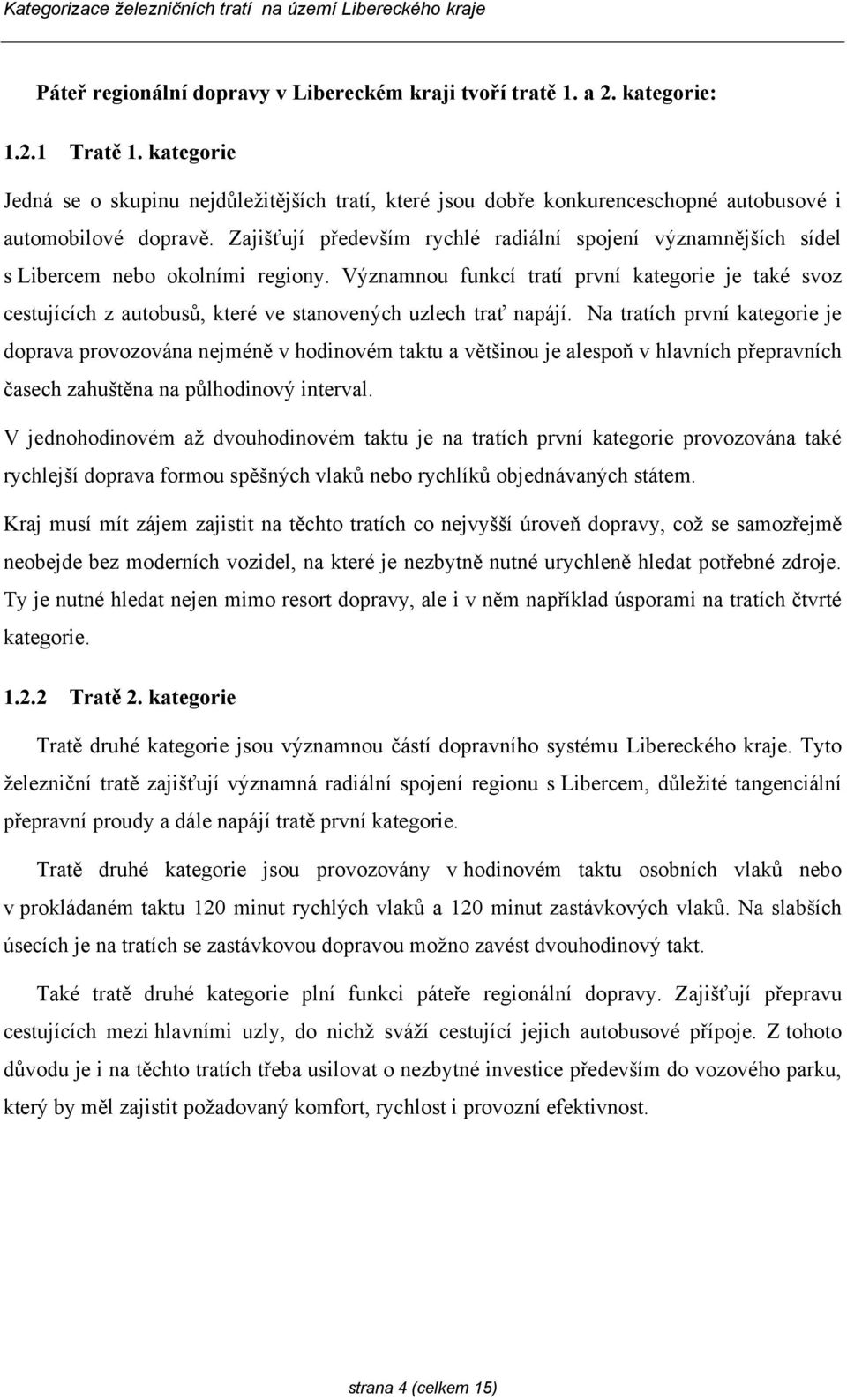 Zajišťují především rychlé radiální spojení významnějších sídel s Libercem nebo okolními regiony.