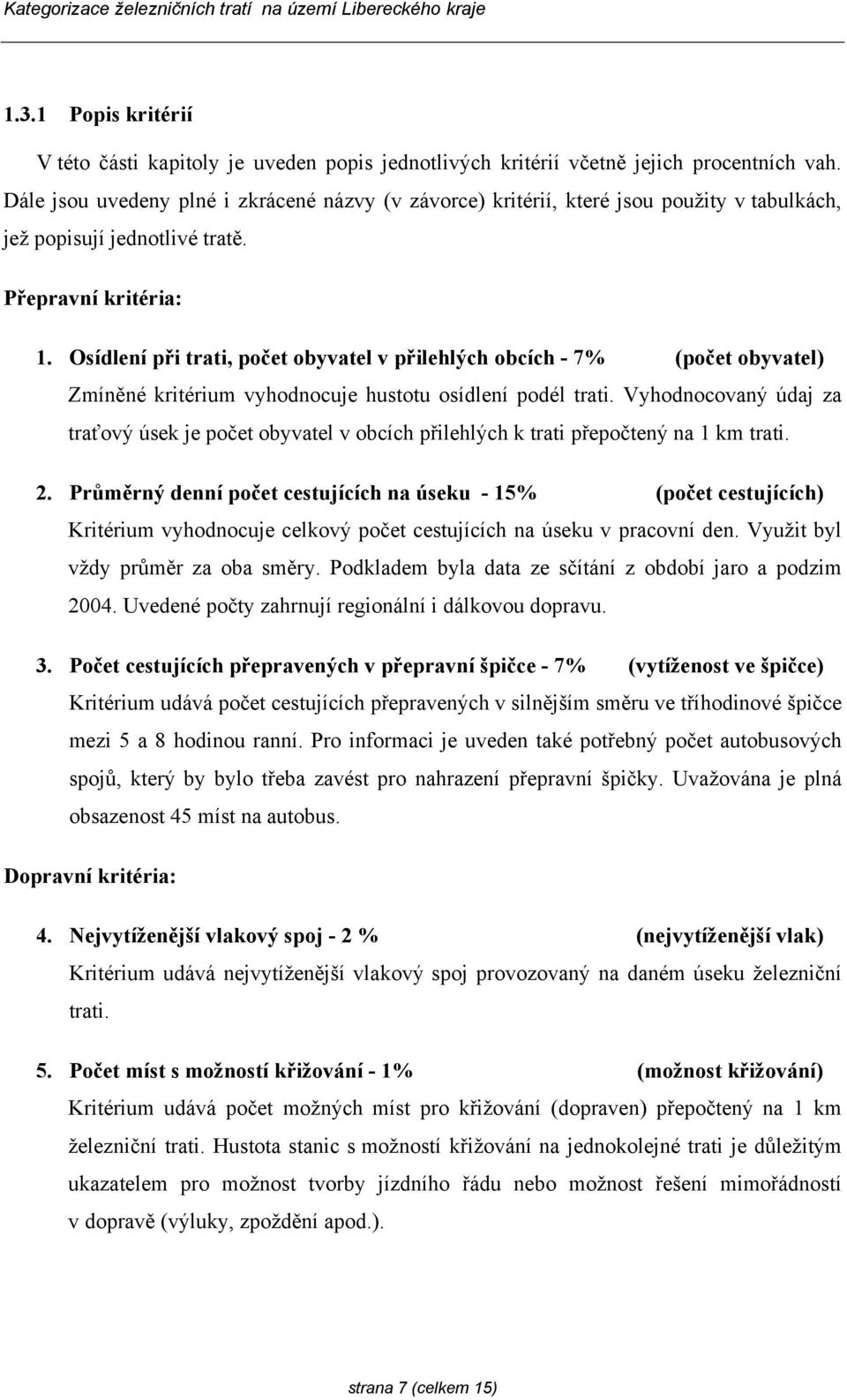 Osídlení při trati, počet obyvatel v přilehlých obcích - 7% (počet obyvatel) Zmíněné kritérium vyhodnocuje hustotu osídlení podél trati.