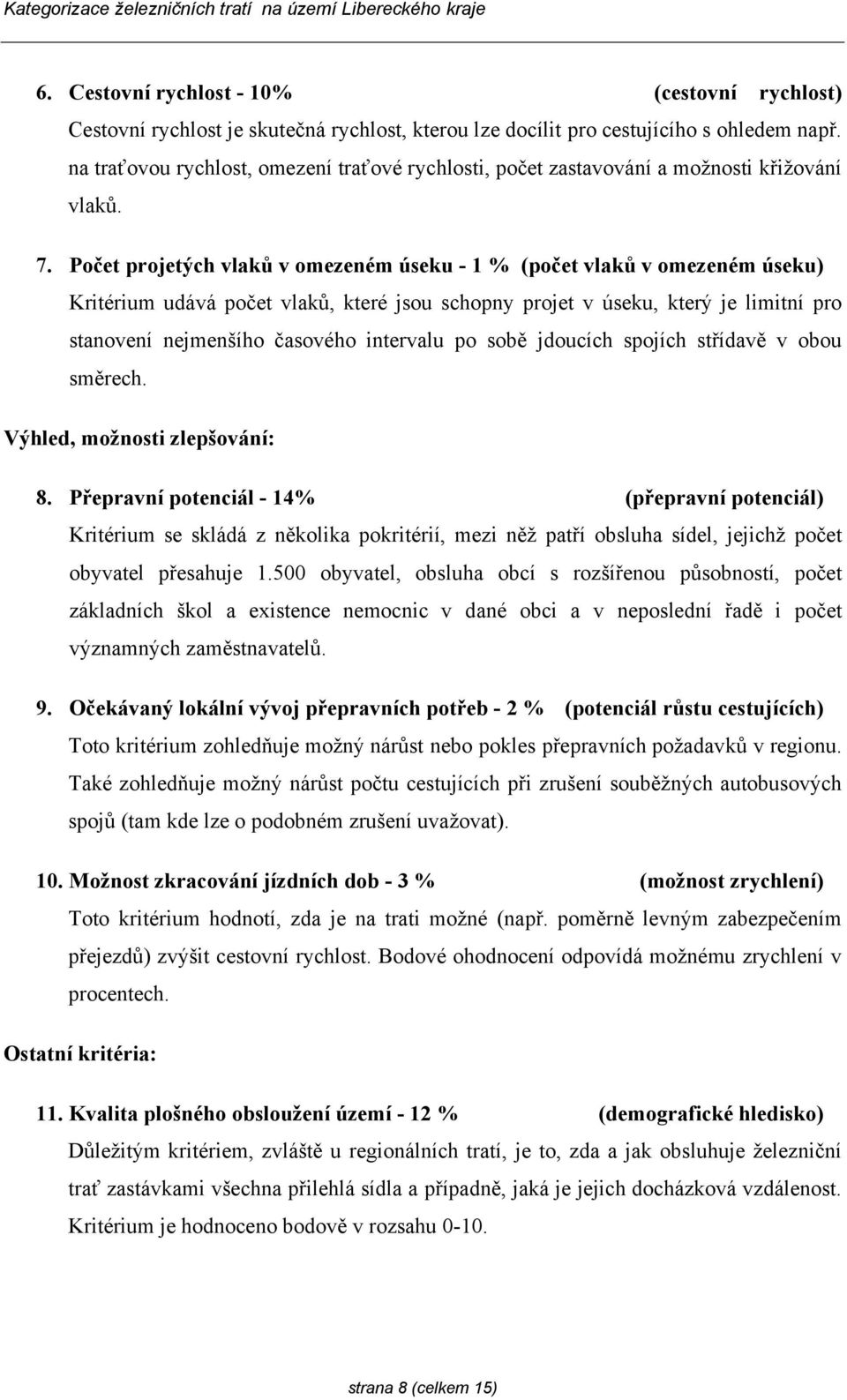 Počet projetých vlaků v omezeném úseku - 1 % (počet vlaků v omezeném úseku) Kritérium udává počet vlaků, které jsou schopny projet v úseku, který je limitní pro stanovení nejmenšího časového