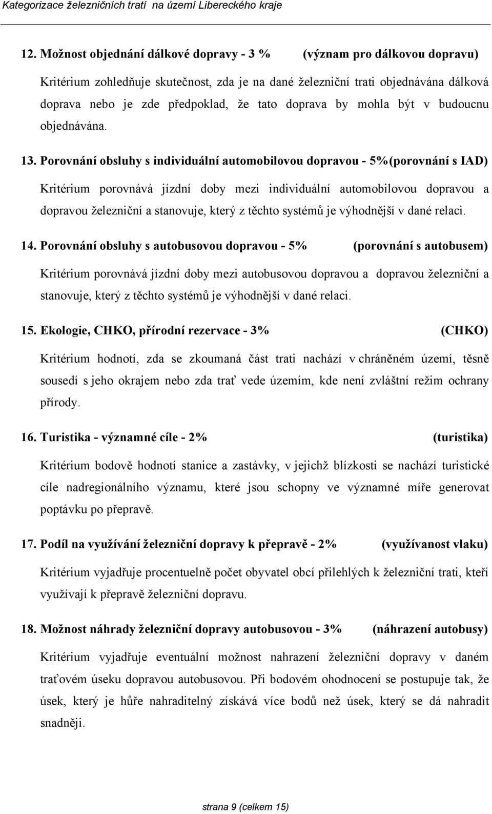 Porovnání obsluhy s individuální automobilovou dopravou - 5%(porovnání s IAD) Kritérium porovnává jízdní doby mezi individuální automobilovou dopravou a dopravou železniční a stanovuje, který z