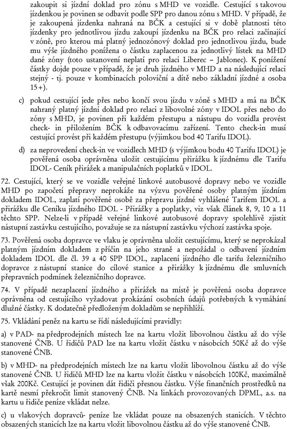 jednozónový doklad pro jednotlivou jízdu, bude mu výše jízdného ponížena o částku zaplacenou za jednotlivý lístek na MHD dané zóny (toto ustanovení neplatí pro relaci Liberec Jablonec).