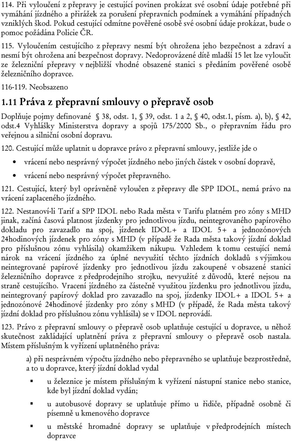 Vyloučením cestujícího z přepravy nesmí být ohrožena jeho bezpečnost a zdraví a nesmí být ohrožena ani bezpečnost dopravy.