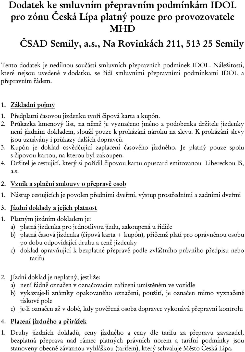 Průkazka kmenový list, na němž je vyznačeno jméno a podobenka držitele jízdenky není jízdním dokladem, slouží pouze k prokázání nároku na slevu.