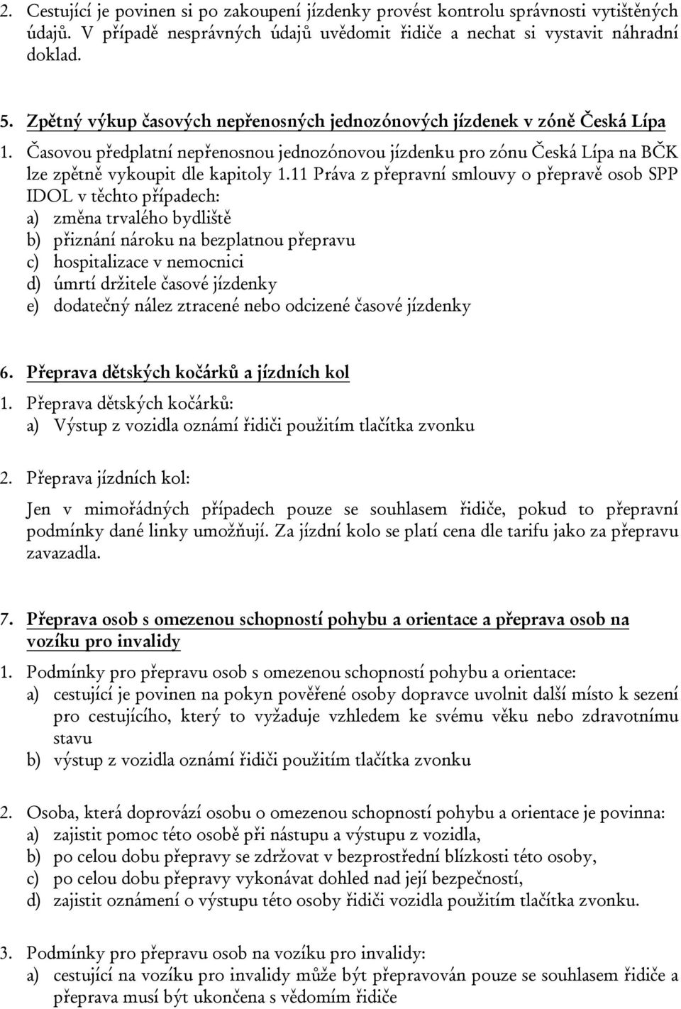 11 Práva z přepravní smlouvy o přepravě osob SPP IDOL v těchto případech: a) změna trvalého bydliště b) přiznání nároku na bezplatnou přepravu c) hospitalizace v nemocnici d) úmrtí držitele časové