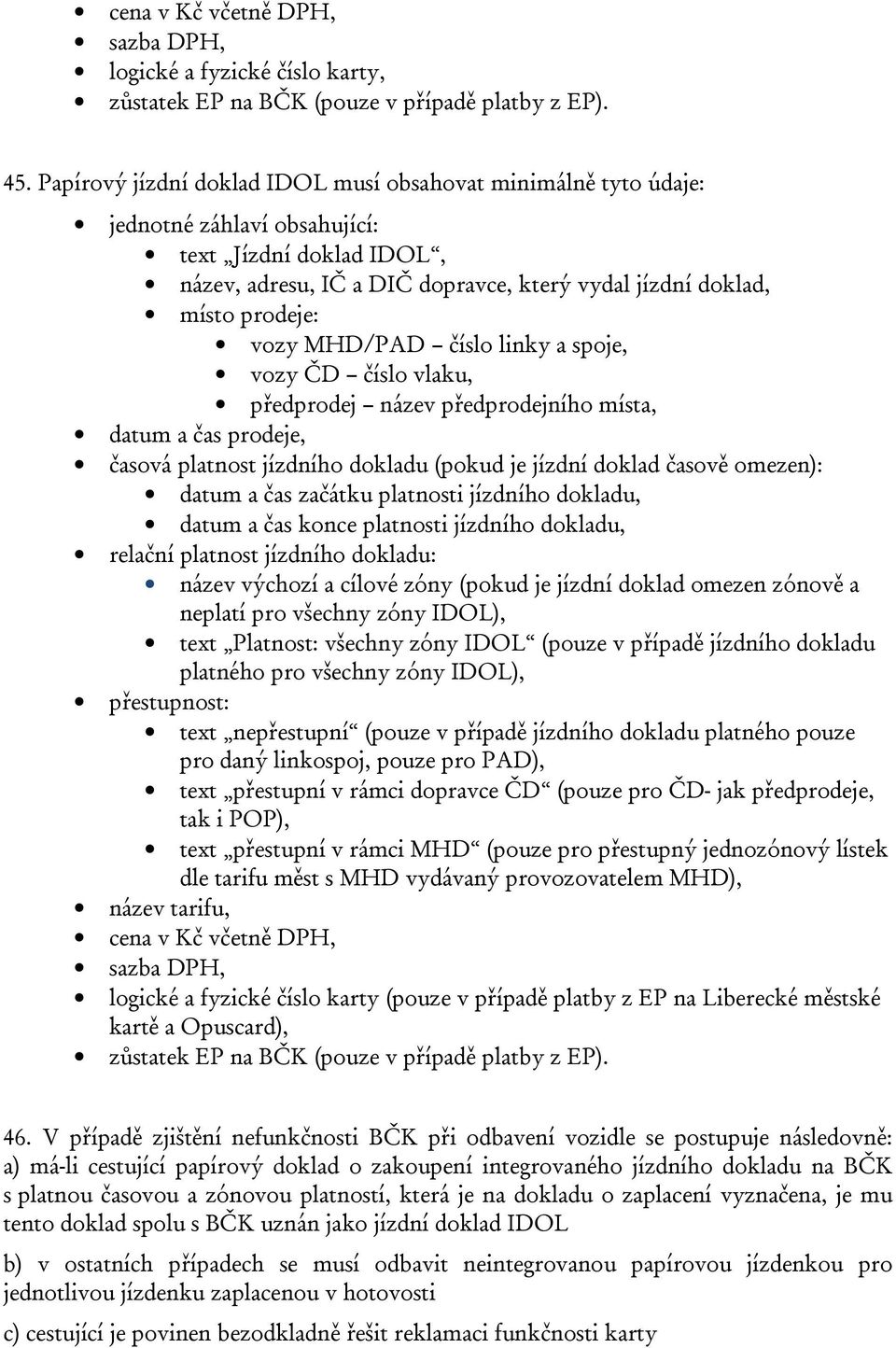 MHD/PAD číslo linky a spoje, vozy ČD číslo vlaku, předprodej název předprodejního místa, datum a čas prodeje, časová platnost jízdního dokladu (pokud je jízdní doklad časově omezen): datum a čas