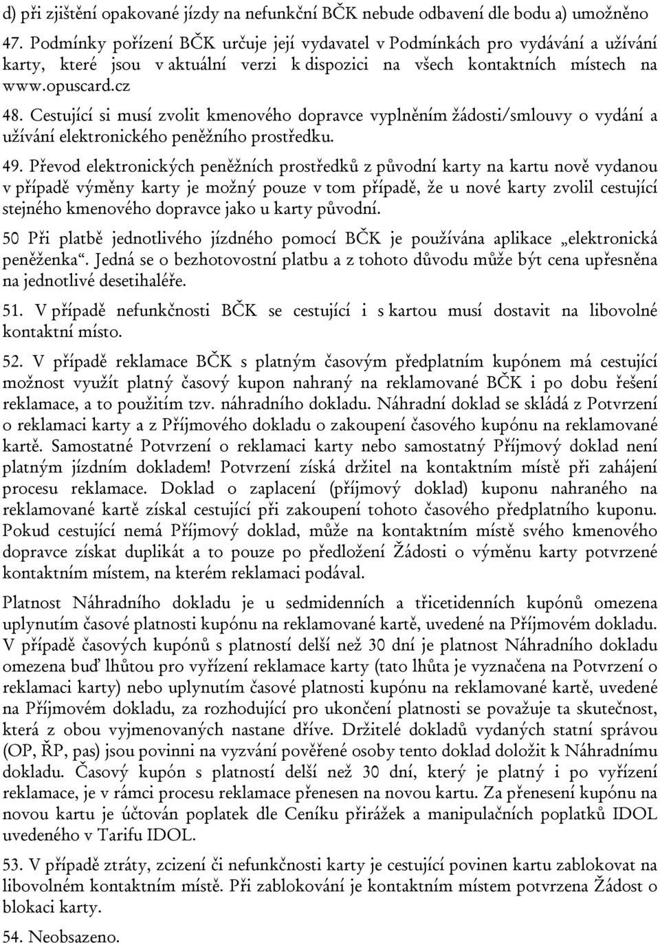 Cestující si musí zvolit kmenového dopravce vyplněním žádosti/smlouvy o vydání a užívání elektronického peněžního prostředku. 49.