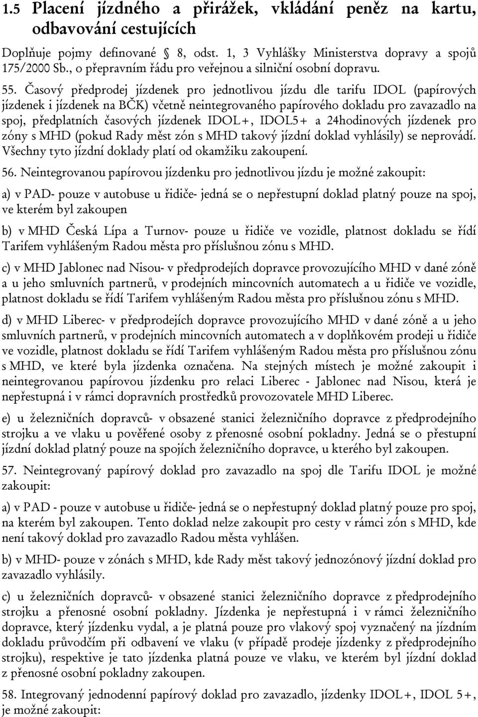 Časový předprodej jízdenek pro jednotlivou jízdu dle tarifu IDOL (papírových jízdenek i jízdenek na BČK) včetně neintegrovaného papírového dokladu pro zavazadlo na spoj, předplatních časových