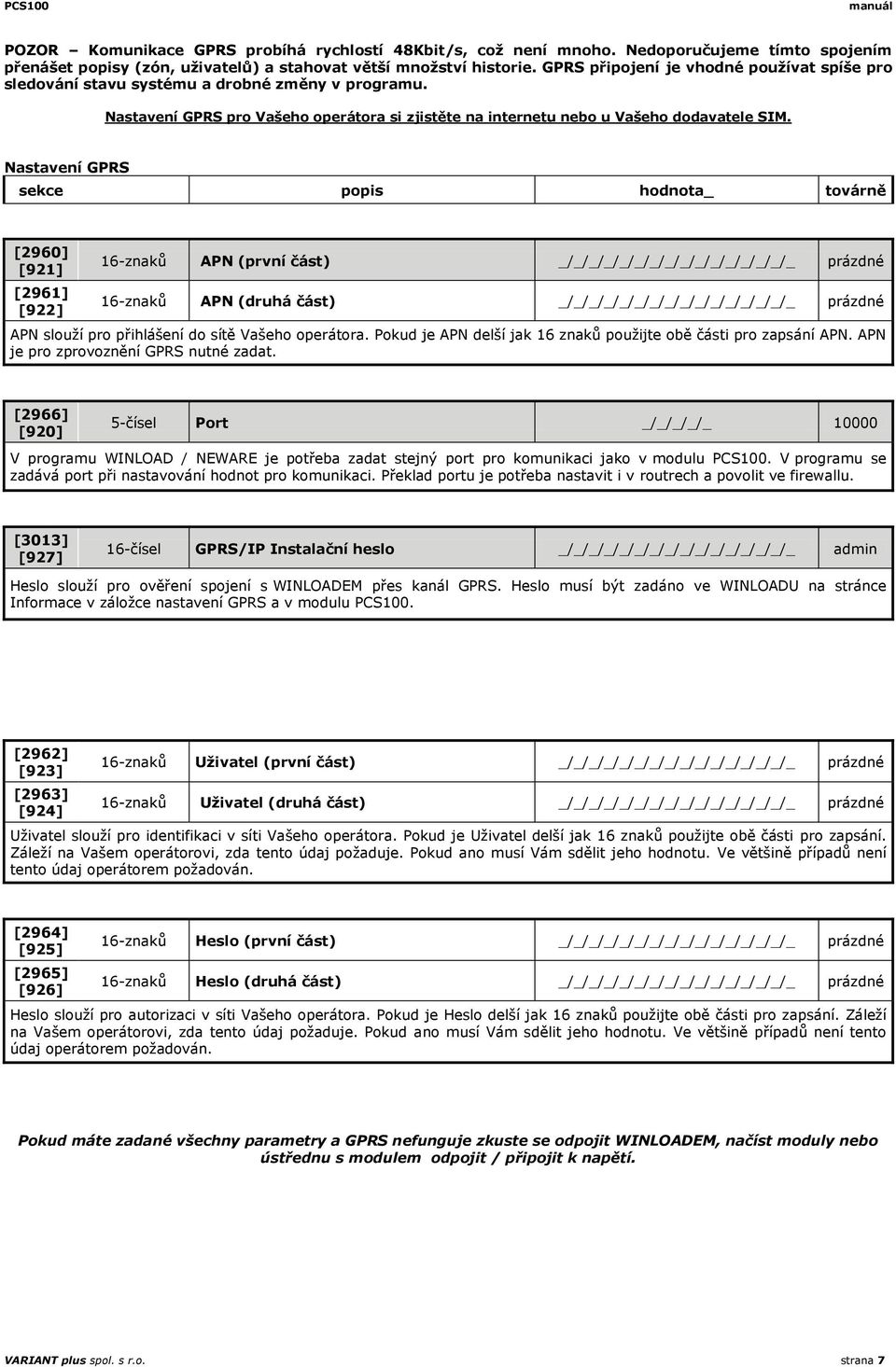 Nastavení GPRS sekce popis hodnota_ továrně [2960] [921] [2961] [922] 16-znaků APN (první část) _/_/_/_/_/_/_/_/_/_/_/_/_/_/_/_ prázdné 16-znaků APN (druhá část) _/_/_/_/_/_/_/_/_/_/_/_/_/_/_/_