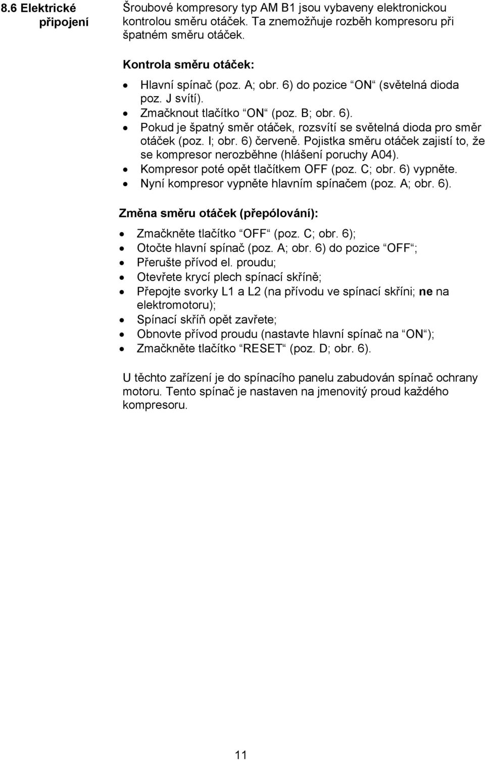 I; obr. 6) červeně. Pojistka směru otáček zajistí to, že se kompresor nerozběhne (hlášení poruchy A04). Kompresor poté opět tlačítkem OFF (poz. C; obr. 6) vypněte.