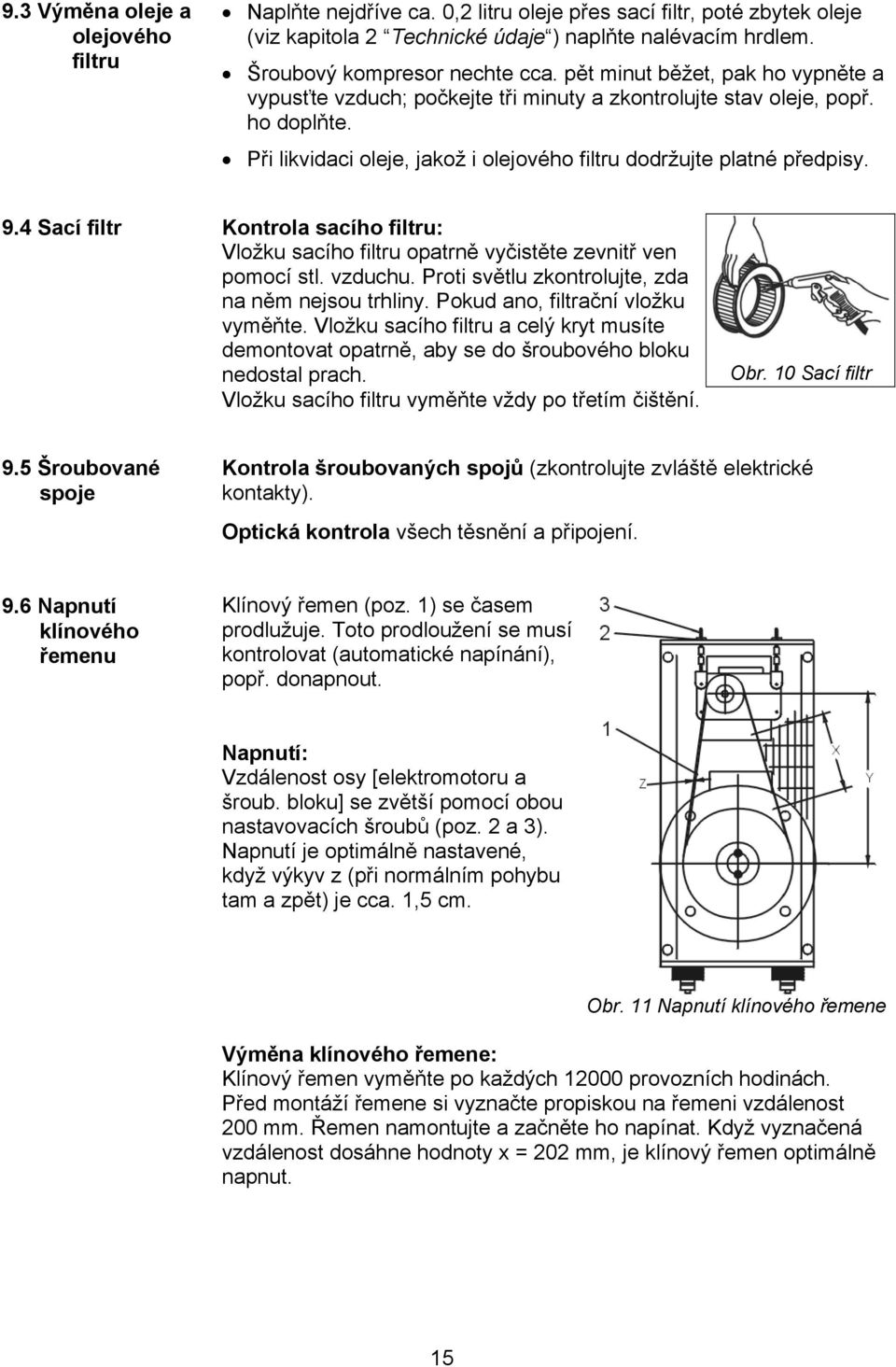 4 Sací filtr Kontrola sacího filtru: Vložku sacího filtru opatrně vyčistěte zevnitř ven pomocí stl. vzduchu. Proti světlu zkontrolujte, zda na něm nejsou trhliny. Pokud ano, filtrační vložku vyměňte.