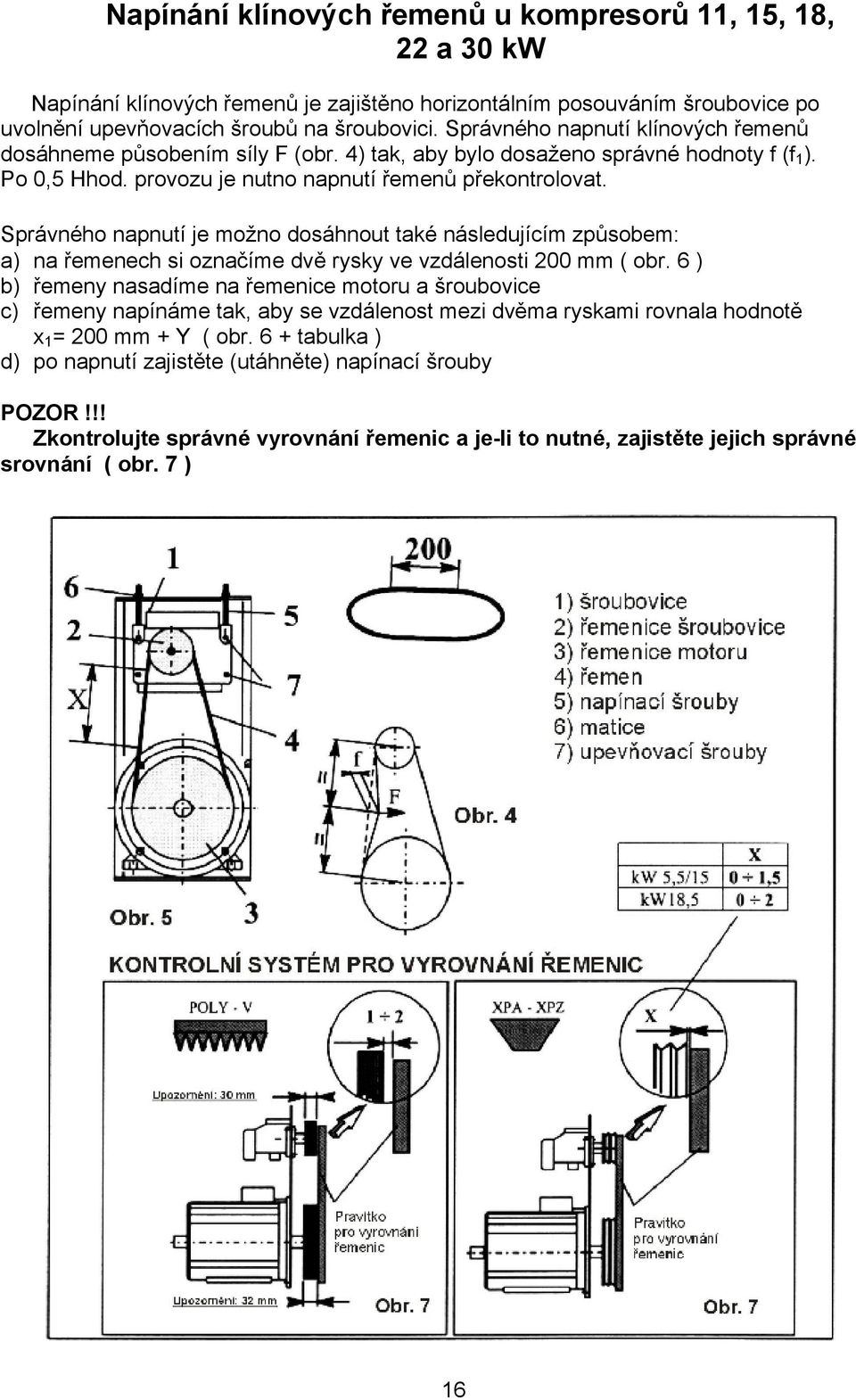 Správného napnutí je možno dosáhnout také následujícím způsobem: a) na řemenech si označíme dvě rysky ve vzdálenosti 200 mm ( obr.