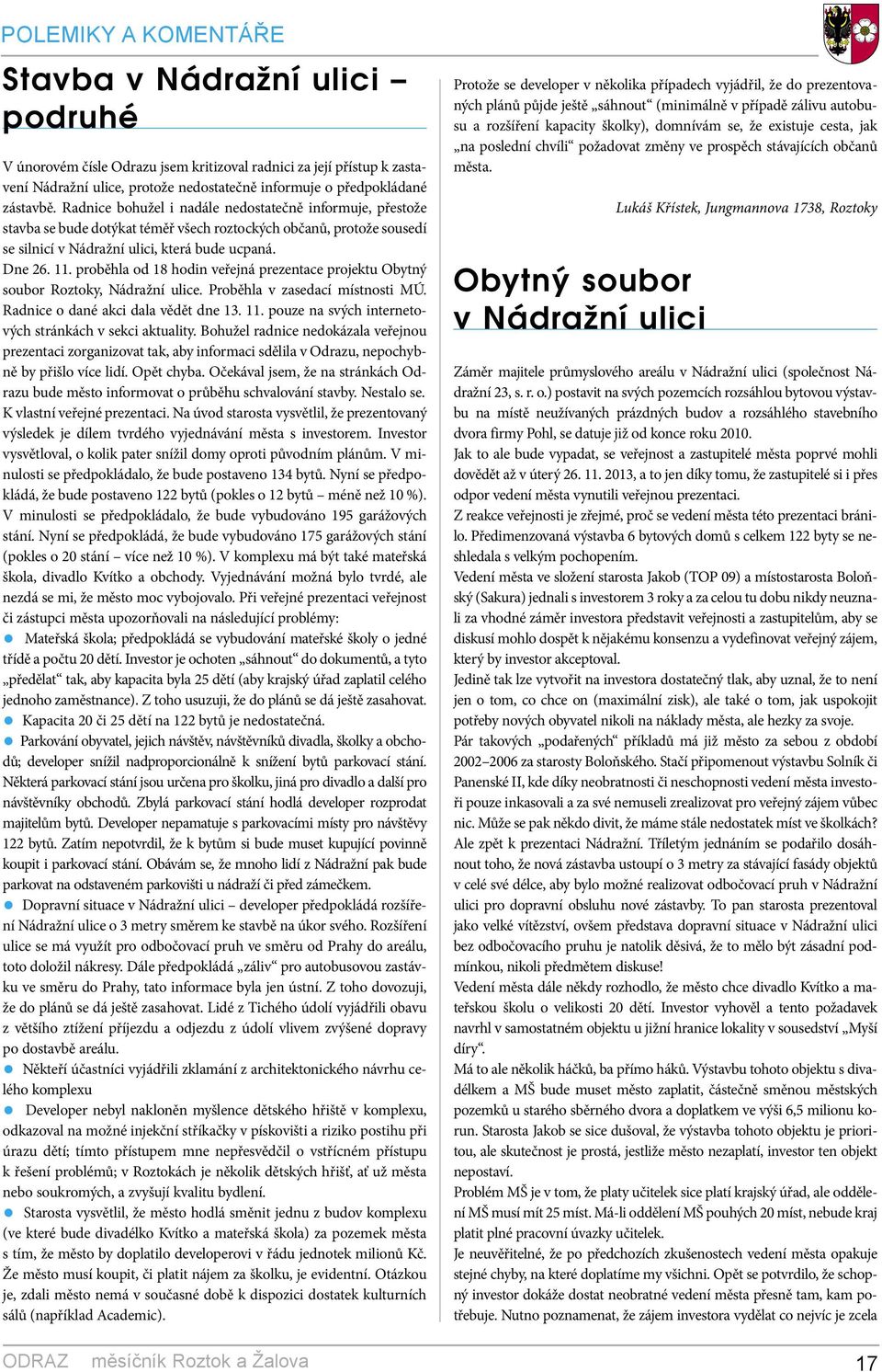 proběhla od 18 hodin veřejná prezentace projektu Obytný soubor Roztoky, Nádražní ulice. Proběhla v zasedací místnosti MÚ. Radnice o dané akci dala vědět dne 13. 11.