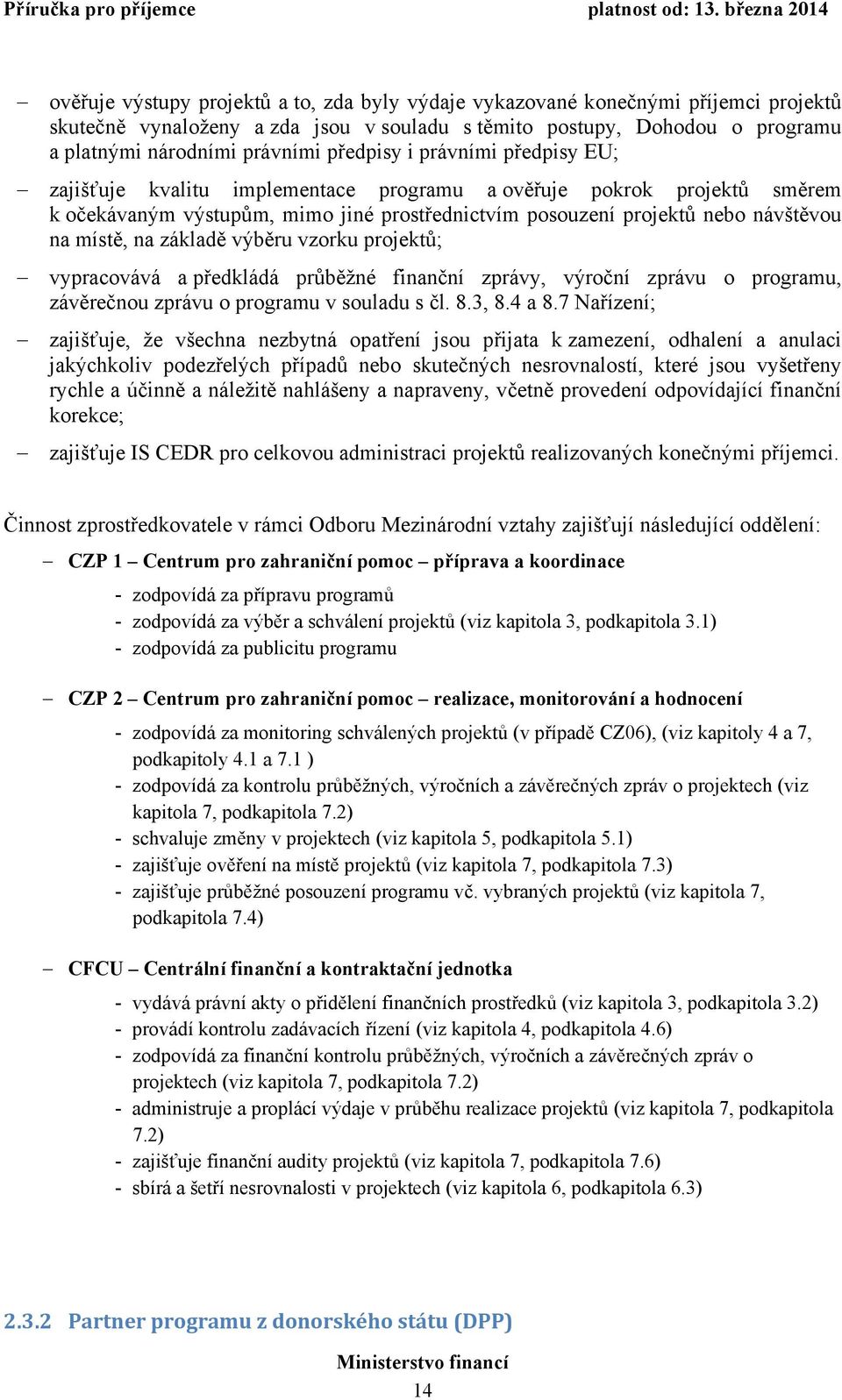 na základě výběru vzorku projektů; vypracovává a předkládá průběžné finanční zprávy, výroční zprávu o programu, závěrečnou zprávu o programu v souladu s čl. 8.3, 8.4 a 8.