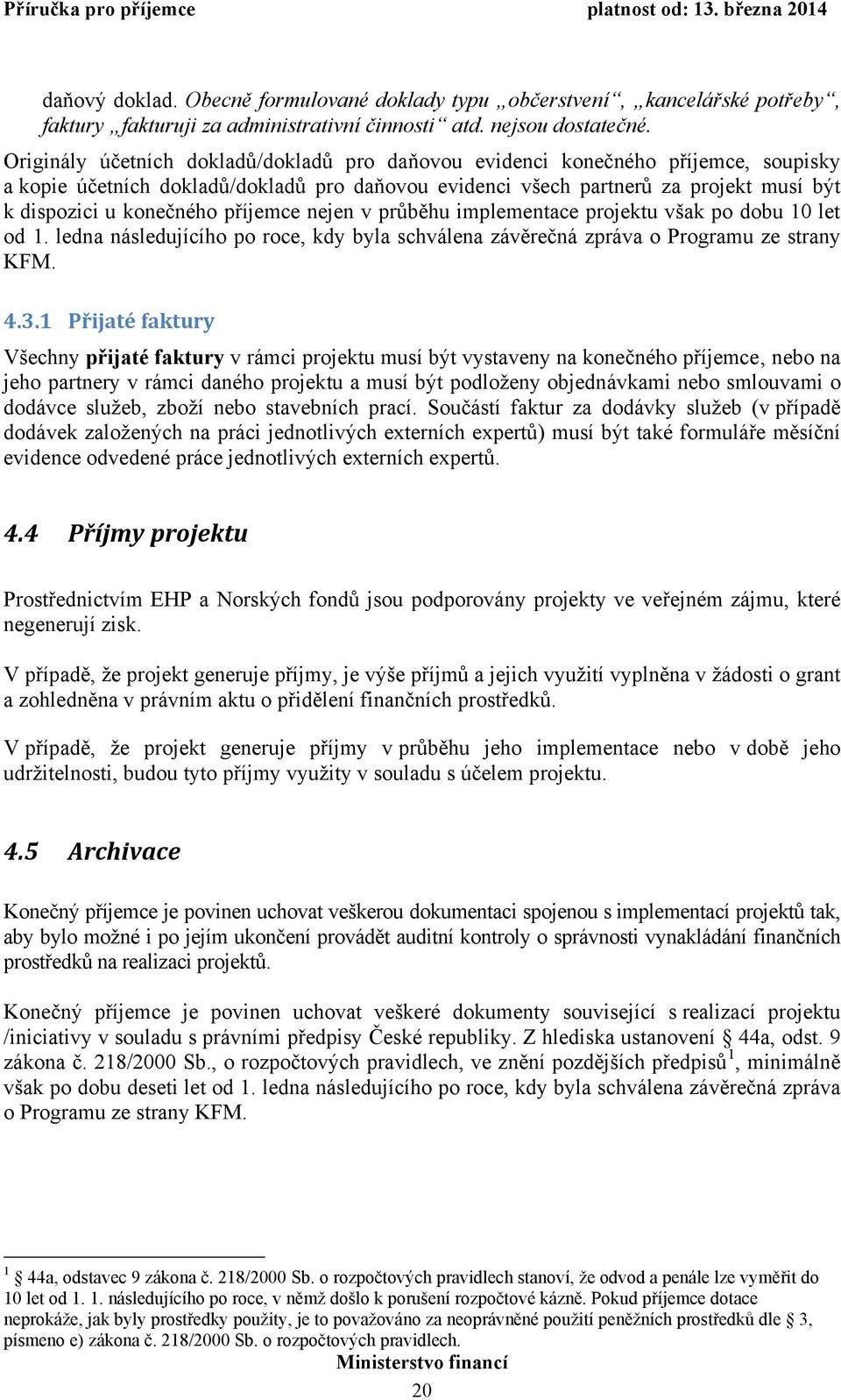 příjemce nejen v průběhu implementace projektu však po dobu 10 let od 1. ledna následujícího po roce, kdy byla schválena závěrečná zpráva o Programu ze strany KFM. 4.3.