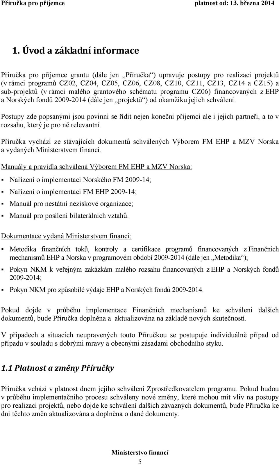 Postupy zde popsanými jsou povinni se řídit nejen koneční příjemci ale i jejich partneři, a to v rozsahu, který je pro ně relevantní.