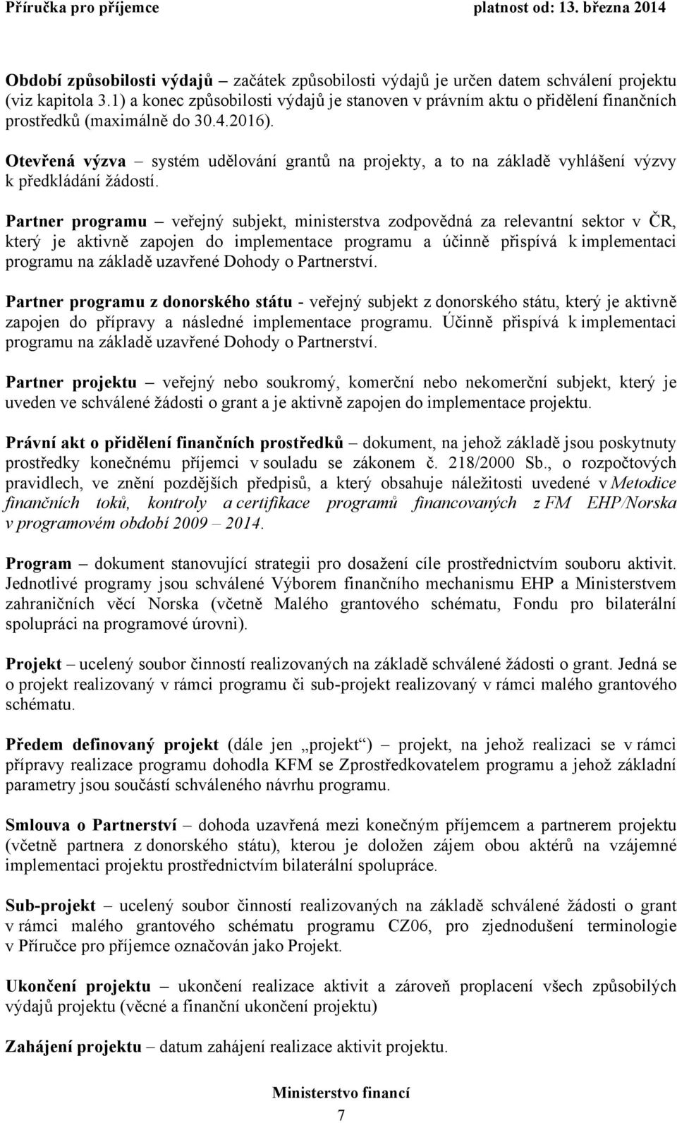 Otevřená výzva systém udělování grantů na projekty, a to na základě vyhlášení výzvy k předkládání žádostí.