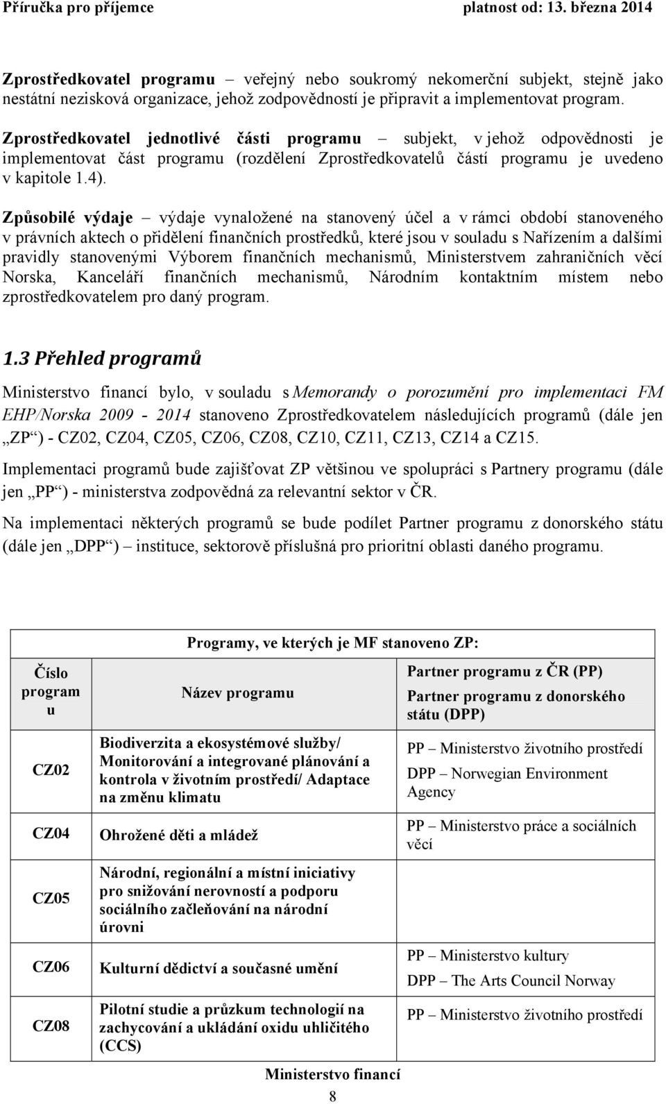 Způsobilé výdaje výdaje vynaložené na stanovený účel a v rámci období stanoveného v právních aktech o přidělení finančních prostředků, které jsou v souladu s Nařízením a dalšími pravidly stanovenými