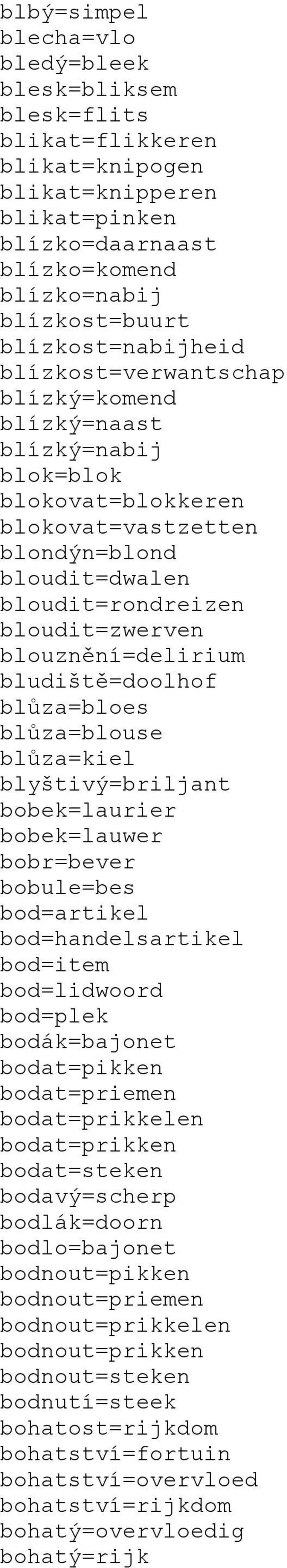 blouznění=delirium bludiště=doolhof blůza=bloes blůza=blouse blůza=kiel blyštivý=briljant bobek=laurier bobek=lauwer bobr=bever bobule=bes bod=artikel bod=handelsartikel bod=item bod=lidwoord