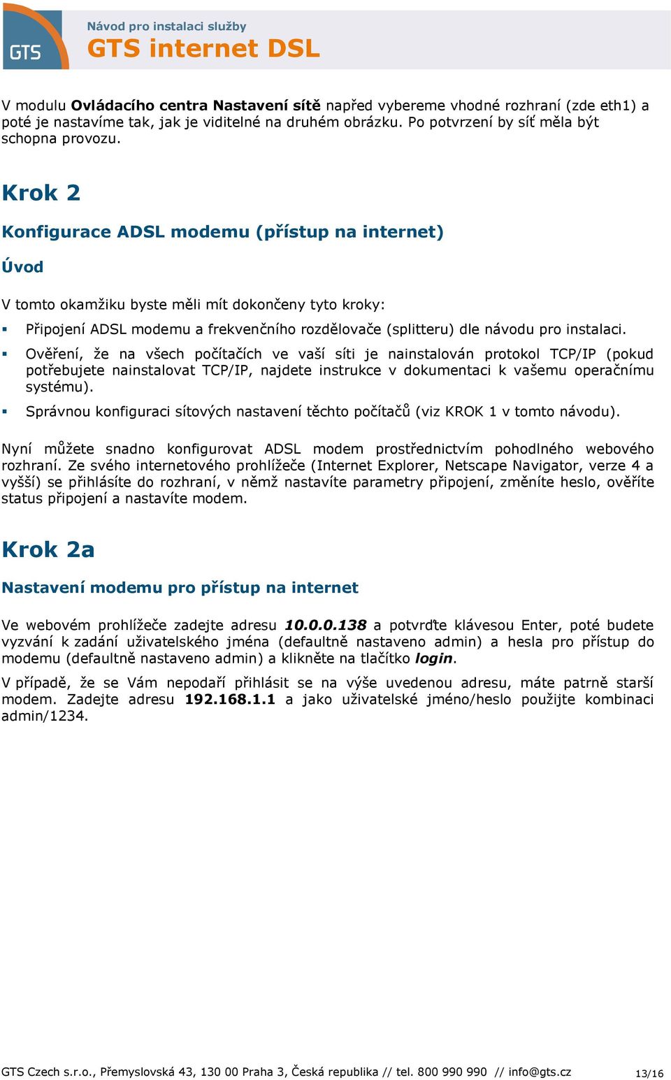 Ověření, že na všech počítačích ve vaší síti je nainstalován protokol TCP/IP (pokud potřebujete nainstalovat TCP/IP, najdete instrukce v dokumentaci k vašemu operačnímu systému).