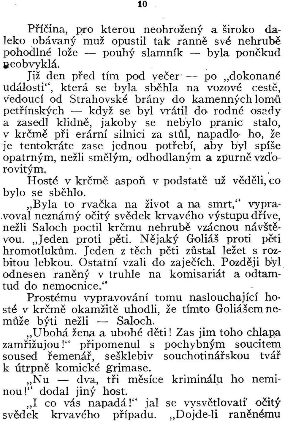 jakoby se nebylo pranic stalo, v krcme pri erarni silnici za stul, napadlo^ ho, ze je tentokrate zase jednou potrebi, aby byl spise opatrnym, nezli smelym, odhodlanym a zpurne vzdorovitym.