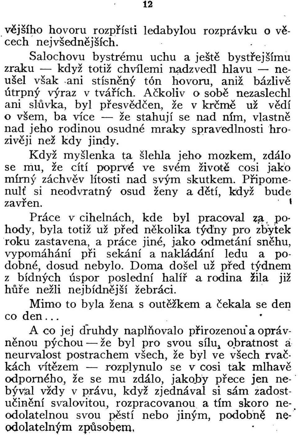 Ackoliv o sobe nezaslechl ani sluvka, byl pfesvedcen, ze v kr m.e uz vedi o vsem, ba vice ze stahuji se nad nim, vlastne nad jeho rodinou osudne mraky spravedlnosti hroziveji nez kdy jindy.