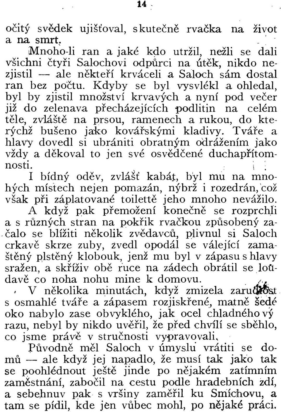 Kdyby se byl vysvlekl a ohledal, byl by zjistil mnozstvi krvavych a nyni pod vecer jiz do zelenava pfechazejicich podlitin na celem tele, zvlaste na prsou, ramenech a rukou, do kte ry chz buseno jako