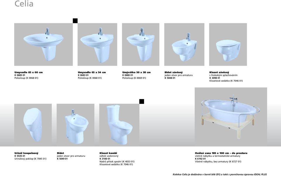 01) Bidet jeden otvor pro armaturu K 5049 01 Klozet kombi odtok vodorovn K 3100 01 NádrÏ pfiítok spodní (K 4033 01) Klozetové sedátko (K 7046 01) Oválná vana 185 x 100 cm do