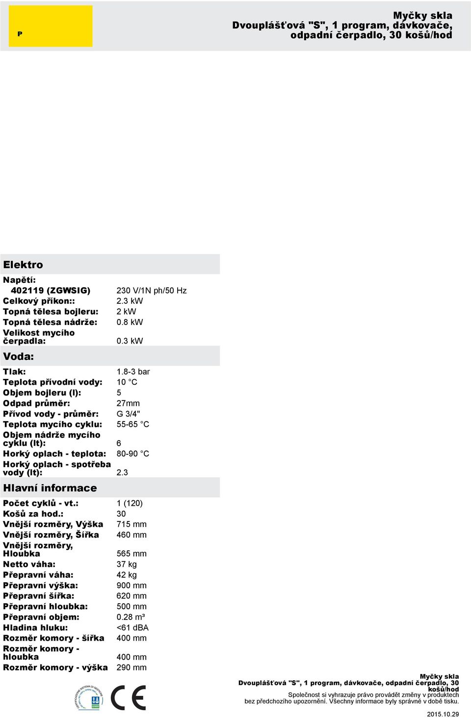 C Horký oplach - spotřeba vody (lt): 2.3 Hlavní informace Počet cyklů - vt.: 1 (120) Košů za hod.