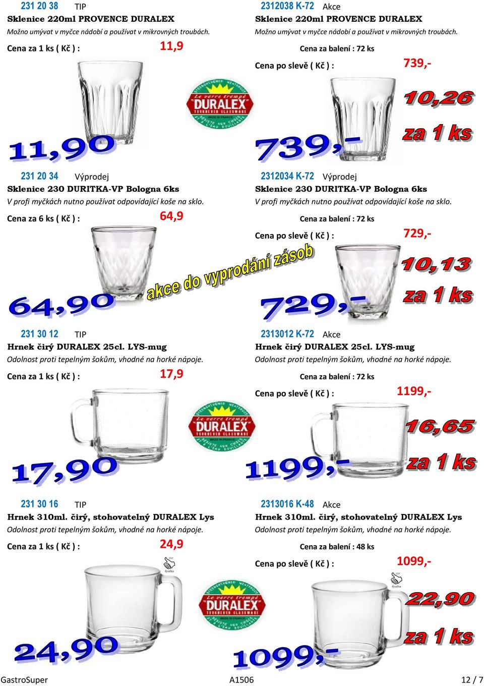 1099,- 231 30 12 TIP 2313012 K-72 Akce Hrnek čirý DURALEX 25cl. LYS-mug Hrnek čirý DURALEX 25cl. LYS-mug Odolnost proti tepelným šokům, vhodné na horké nápoje.