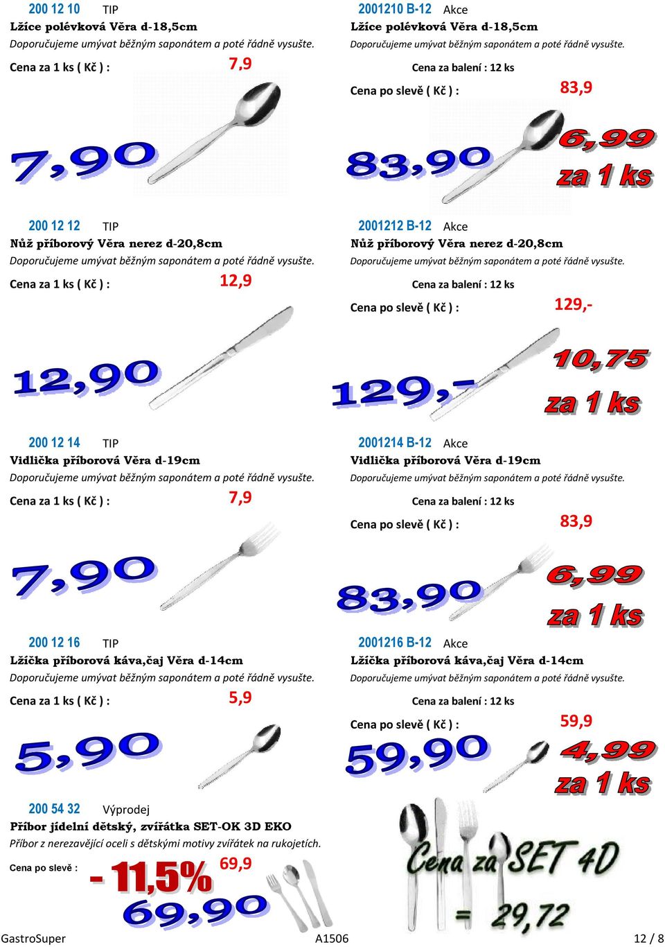 Věra d-19cm 7,9 Cena za balení : 12 ks 83,9 200 12 16 TIP 2001216 B-12 Akce Lžíčka příborová káva,čaj Věra d-14cm Lžíčka příborová káva,čaj Věra d-14cm 5,9 Cena za balení :